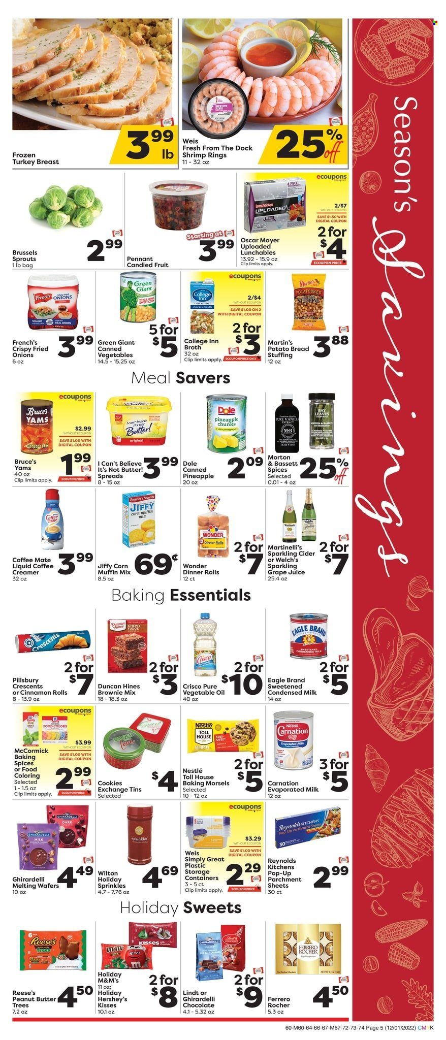 thumbnail - Weis Flyer - 12/01/2022 - 01/04/2023 - Sales products - bread, dinner rolls, cinnamon roll, brownie mix, muffin mix, corn, Dole, brussel sprouts, pineapple, Welch's, turkey breast, whole turkey, shrimps, Pillsbury, Lunchables, Oscar Mayer, Coffee-Mate, evaporated milk, condensed milk, I Can't Believe It's Not Butter, creamer, Reese's, Hershey's, cookies, Nestlé, wafers, chocolate, Lindt, Ferrero Rocher, M&M's, Ghirardelli, Crisco, broth, corn muffin, canned vegetables, vegetable oil, oil, peanut butter, juice, sparkling cider, sparkling wine, cider, Jiffy. Page 5.