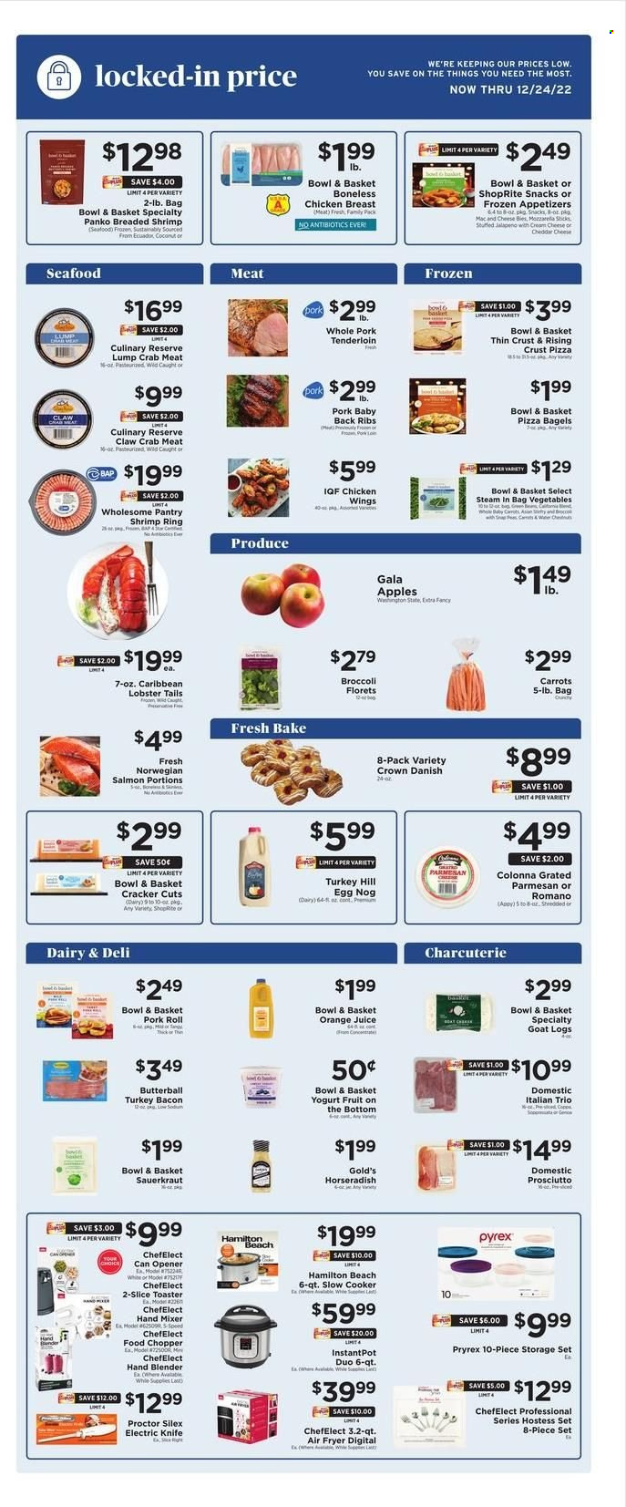 thumbnail - ShopRite Flyer - 12/04/2022 - 12/10/2022 - Sales products - bagels, Bowl & Basket, panko breadcrumbs, broccoli, horseradish, jalapeño, apples, Gala, coconut, crab meat, lobster, salmon, seafood, crab, lobster tail, shrimps, macaroni & cheese, pizza, bacon, Butterball, turkey bacon, prosciutto, cheddar, parmesan, yoghurt, eggs, chicken wings, snack, crackers, sauerkraut, orange juice, juice, pork meat, pork ribs, pork tenderloin, pork back ribs, knife, pot, handy chopper, Pyrex, storage container set. Page 13.