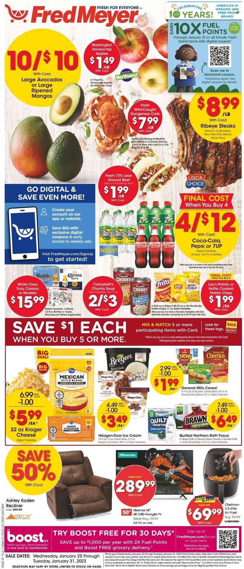 thumbnail - Fred Meyer Flyer - 01/25/2023 - 01/31/2023 - Sales products - apples, avocado, clams, crab, shrimps, Campbell's, soup, Quaker, shredded cheese, ice cream, ice cream bars, Häagen-Dazs, Dove, Fritos, tortilla chips, potato chips, chips, Lay’s, cereals, Cheerios, Nature Valley, Coca-Cola, Pepsi, 7UP, Boost, White Claw, TRULY, beer, Corona Extra, Modelo, beef meat, ground beef, steak, ribeye steak, striploin steak, bath tissue, Quilted Northern, kitchen towels, paper towels, body wash, quilt, Hisense, TV, Chefman, air fryer, recliner chair, jewelry. Page 1.