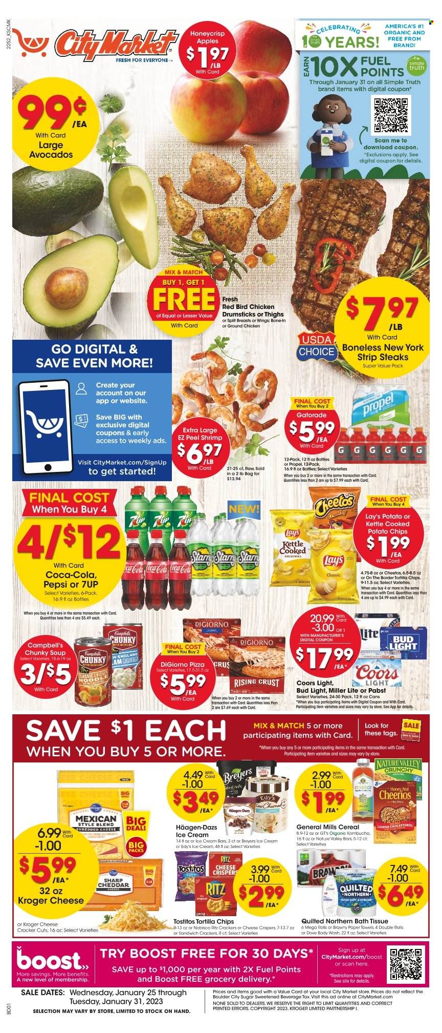 thumbnail - City Market Flyer - 01/25/2023 - 01/31/2023 - Sales products - apples, avocado, shrimps, Campbell's, pizza, soup, shredded cheese, ice cream, ice cream bars, Häagen-Dazs, Dove, crackers, RITZ, tortilla chips, potato chips, Cheetos, chips, Lay’s, Tostitos, sugar, cereals, Cheerios, Nature Valley, Coca-Cola, Pepsi, 7UP, Gatorade, kombucha, Boost, beer, Bud Light, ground chicken, chicken drumsticks, beef meat, steak, striploin steak, bath tissue, Quilted Northern, kitchen towels, paper towels, body wash, Miller Lite, Coors. Page 1.