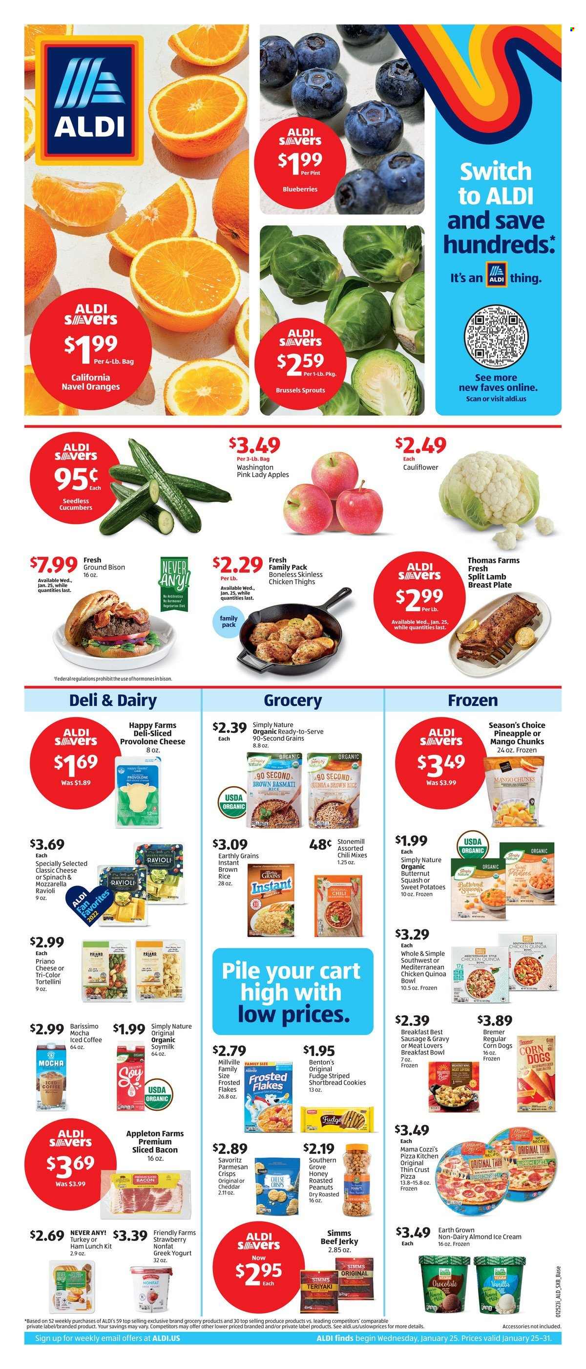 thumbnail - ALDI Flyer - 01/25/2023 - 01/31/2023 - Sales products - cucumber, sweet potato, brussel sprouts, apples, blueberries, oranges, Pink Lady, ravioli, pizza, tortellini, breakfast bowl, bacon, beef jerky, jerky, sausage, Provolone, yoghurt, soy milk, ice cream, cookies, fudge, Frosted Flakes, basmati rice, brown rice, quinoa, rice, roasted peanuts, peanuts, switch, iced coffee, chicken thighs, bison meat, plate, cart, butternut squash, navel oranges. Page 1.