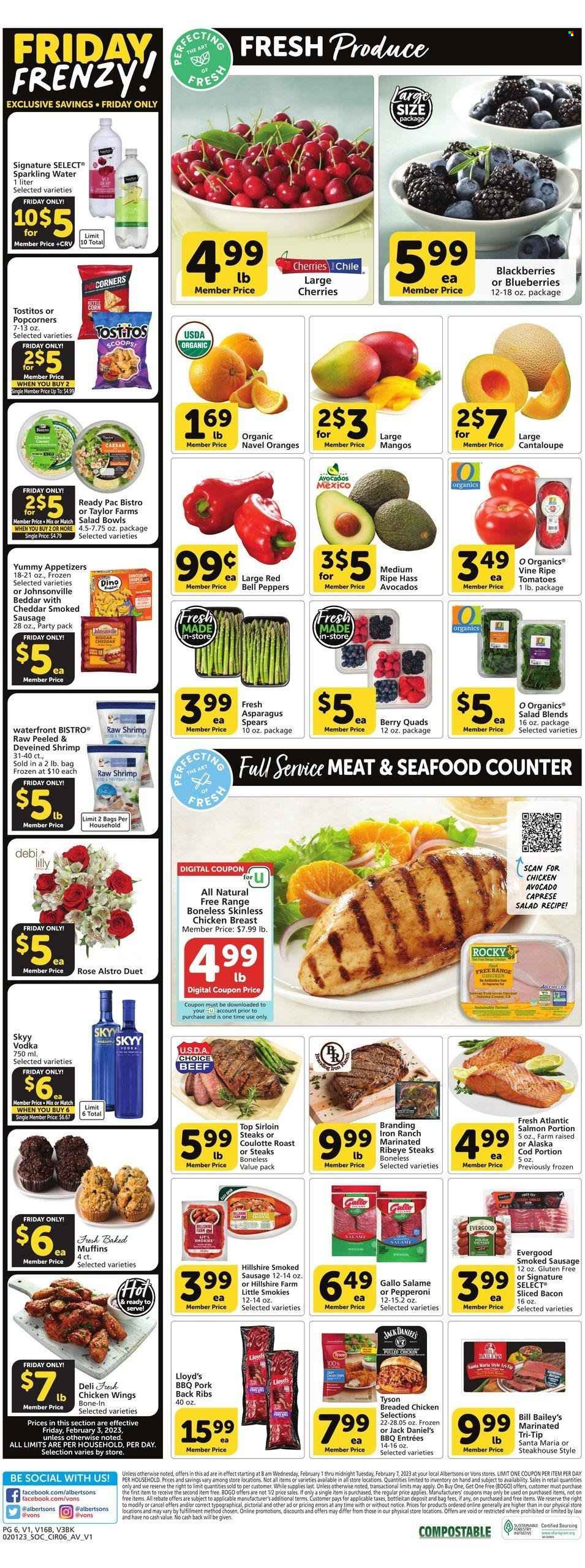 thumbnail - Albertsons Flyer - 02/01/2023 - 02/07/2023 - Sales products - muffin, cantaloupe, corn, tomatoes, avocado, blackberries, blueberries, cherries, oranges, cod, salmon, seafood, shrimps, Jack Daniel's, fried chicken, Ready Pac, pulled chicken, bacon, Hillshire Farm, Johnsonville, sausage, smoked sausage, pepperoni, cheese, chicken wings, popcorn, Tostitos, sparkling water, wine, rosé wine, vodka, SKYY, beef meat, steak, sirloin steak, ribeye steak, ribs, pork meat, pork ribs, pork back ribs, salad bowl, rose, navel oranges. Page 6.