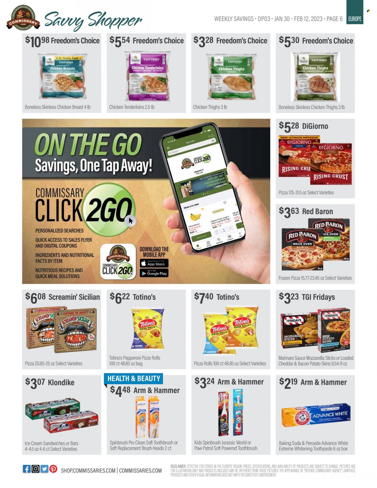 thumbnail - Commissary Flyer - 01/30/2023 - 02/12/2023 - Sales products - pizza rolls, pizza, sauce, bacon, pepperoni, ice cream, ice cream sandwich, Screamin' Sicilian, Red Baron, Paw Patrol, ARM & HAMMER, chicken breasts, chicken thighs, toothbrush, toothpaste. Page 6.