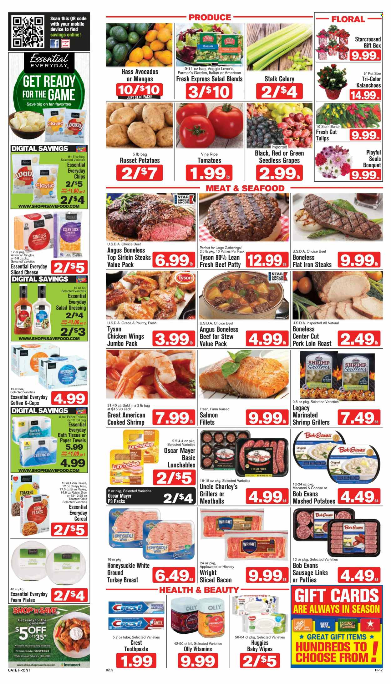 thumbnail - Shop ‘n Save Flyer - 02/02/2023 - 02/08/2023 - Sales products - celery, russet potatoes, tomatoes, avocado, grapes, mango, seedless grapes, ground turkey, turkey breast, chicken wings, steak, sirloin steak, Bob Evans, pork loin, pork meat, salmon, seafood, shrimps, macaroni & cheese, mashed potatoes, meatballs, Lunchables, bacon, Oscar Mayer, sausage, pork sausage, Colby cheese, sliced cheese, buttermilk, dip, chips, cereals, corn flakes, bran flakes, Raisin Bran, toasted oats, salad dressing, dressing, coffee, coffee capsules, K-Cups, bath tissue, wipes, kitchen towels, paper towels, toothpaste, Crest. Page 2.