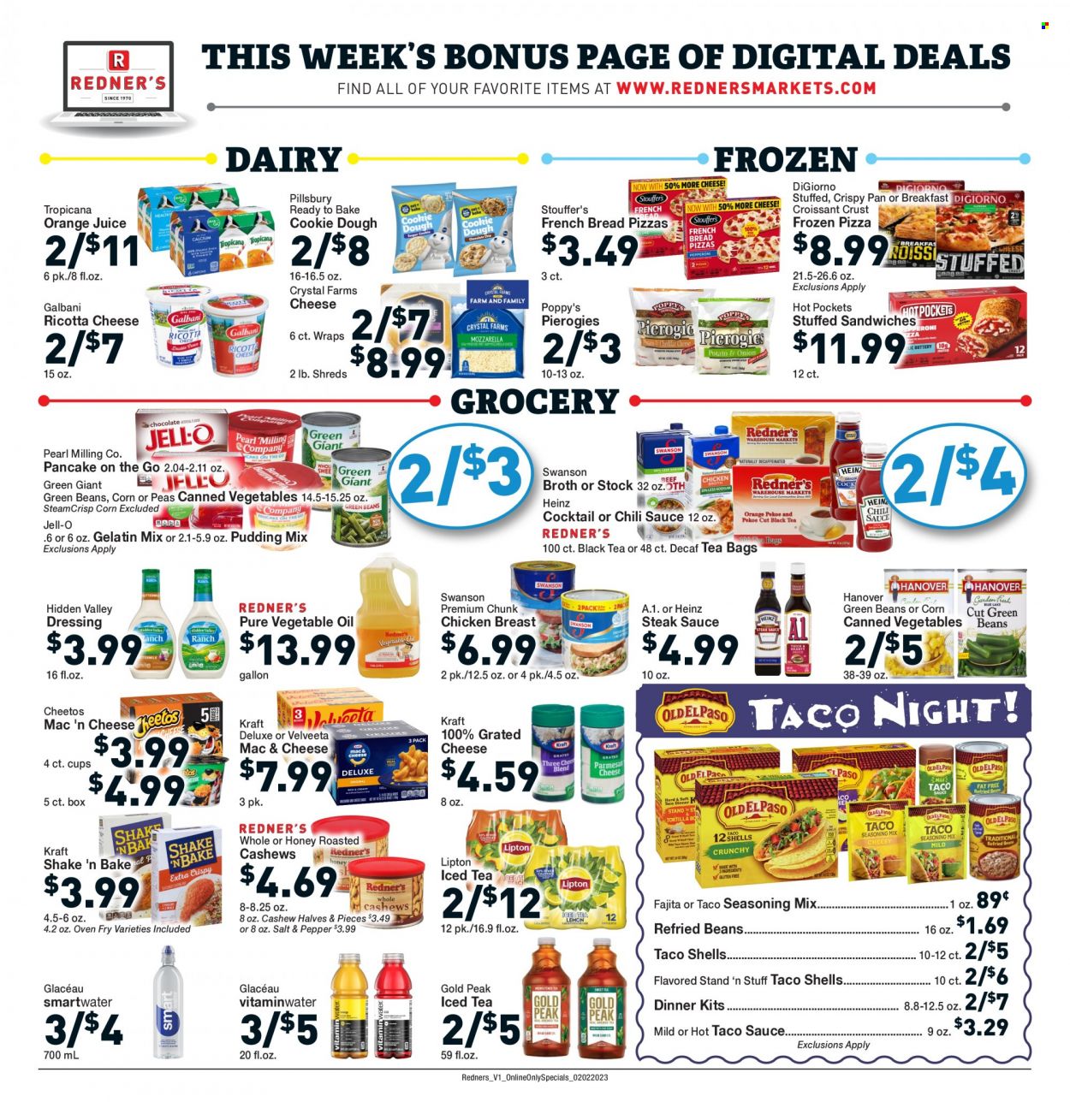 thumbnail - Redner's Markets Flyer - 02/02/2023 - 02/08/2023 - Sales products - bread, wraps, french bread, corn, green beans, peas, hot pocket, pizza, pancakes, Pillsbury, dinner kit, Kraft®, ricotta, grated cheese, Galbani, pudding, shake, Stouffer's, cookie dough, Cheetos, Jell-O, broth, refried beans, Heinz, canned vegetables, spice, steak sauce, taco sauce, chilli sauce, dressing, vegetable oil, oil, cashews, orange juice, juice, Lipton, ice tea, Smartwater, chicken breasts, steak, bag, pan, cup. Page 7.