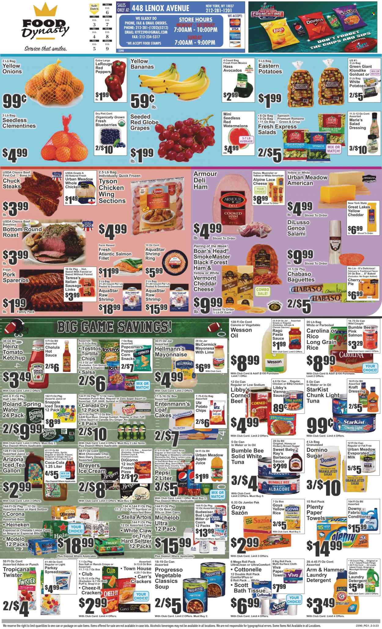 thumbnail - Food Dynasty Flyer - 02/03/2023 - 02/09/2023 - Sales products - baguette, cake, pie, croissant, Entenmann's, cherry pie, Dole, peppers, red peppers, avocado, blueberries, grapes, Red Globe, oranges, salmon, salmon fillet, tuna, shrimps, StarKist, pizza, pasta sauce, soup, Bumble Bee, Progresso, Kraft®, ragú pasta, salami, ham, sausage, vienna sausage, italian sausage, corned beef, Münster cheese, evaporated milk, mayonnaise, Hellmann’s, ice cream, snack, crackers, tortilla chips, potato chips, popcorn, Cheez-It, Tostitos, ARM & HAMMER, cane sugar, Heinz, light tuna, Goya, long grain rice, fennel, BBQ sauce, salad dressing, hot sauce, ketchup, dressing, salsa, ragu, apple juice, Canada Dry, ginger ale, lemonade, Mountain Dew, Schweppes, Sprite, Pepsi, juice, Fanta, Lipton, ice tea, Dr. Pepper, 7UP, AriZona, Snapple, Dr. Brown's, A&W, Sierra Mist, Tropicana Twister, Country Time, spring water, White Claw, Hard Seltzer, TRULY, beer, Stella Artois, Bud Light, Corona Extra, Heineken, Miller, Modelo, whole chicken, beef meat, steak, round roast, pork spare ribs, bath tissue, Cottonelle, Scott, Plenty, kitchen towels, paper towels, detergent, Gain, laundry detergent, Downy Laundry, Lenox, mug, pan, Budweiser, clementines, Coors, Michelob. Page 1.