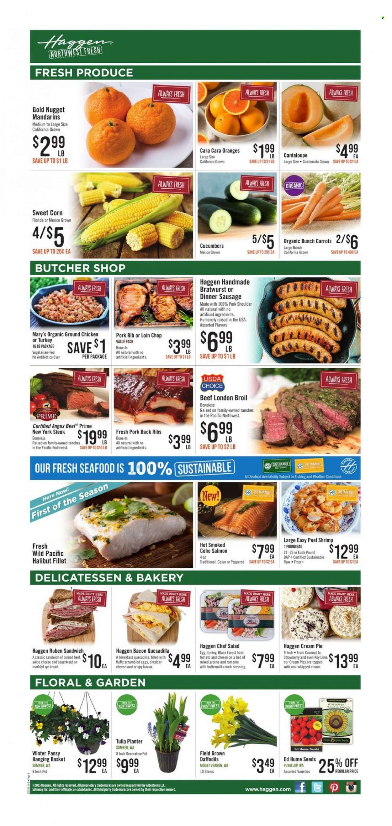 thumbnail - Haggen Flyer - 03/15/2023 - 03/28/2023 - Sales products - cream pie, cantaloupe, corn, mandarines, oranges, coconut, salmon, halibut, seafood, shrimps, bacon, ham, bratwurst, sausage, corned beef, swiss cheese, cheddar, eggs, whipped cream, ranch dressing, sauerkraut, dressing, ground chicken, beef meat, steak, ribs, pork meat, pork ribs, pork shoulder, pork back ribs, bag, pet bed, pot, sunflower, daffodil, basket. Page 4.