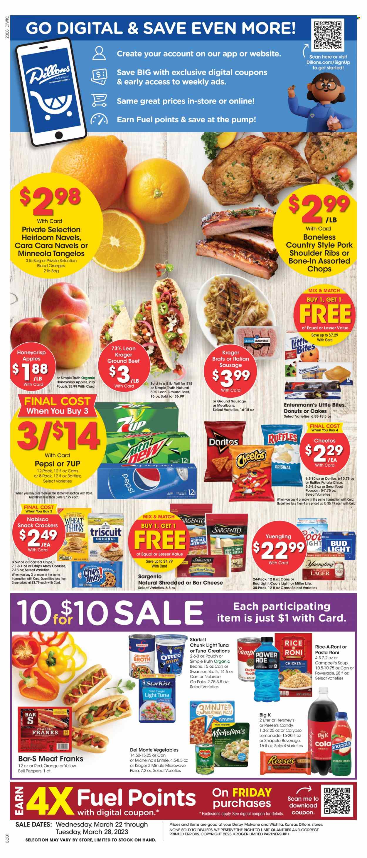 thumbnail - Dillons Flyer - 03/22/2023 - 03/28/2023 - Sales products - cake, donut, Entenmann's, apples, tangelos, oranges, tuna, StarKist, Campbell's, pizza, meatballs, soup, sausage, italian sausage, Sargento, Reese's, Hershey's, cookies, snack, crackers, Little Bites, Doritos, potato chips, Cheetos, chips, Smartfood, popcorn, broth, light tuna, Del Monte, rice, lemonade, Powerade, Pepsi, 7UP, Snapple, beer, Bud Light, beef meat, ground beef, ribs, pork meat, pork shoulder, pump, Miller Lite, Coors, Yuengling, navel oranges. Page 1.