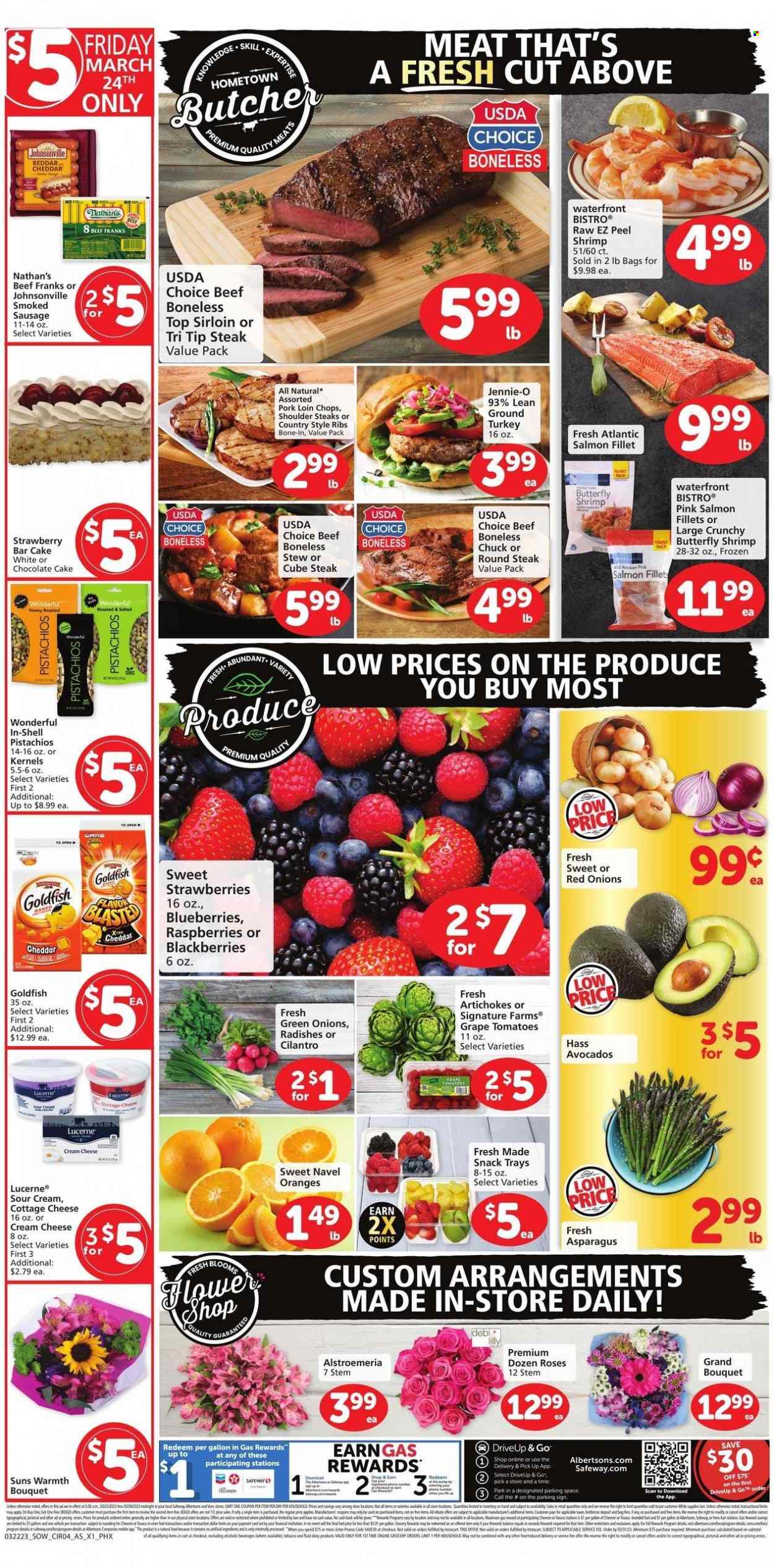 thumbnail - Albertsons Flyer - 03/22/2023 - 03/28/2023 - Sales products - cake, chocolate cake, artichoke, asparagus, radishes, red onions, tomatoes, Dole, avocado, blackberries, blueberries, strawberries, oranges, salmon, salmon fillet, shrimps, Johnsonville, sausage, smoked sausage, cottage cheese, sour cream, chocolate, snack, Goldfish, cilantro, pistachios, ground turkey, beef meat, steak, round steak, ribs, pork chops, pork loin, pork meat, pork ribs, country style ribs, bag, pan, bouquet, rose, Alstroemeria, navel oranges. Page 3.