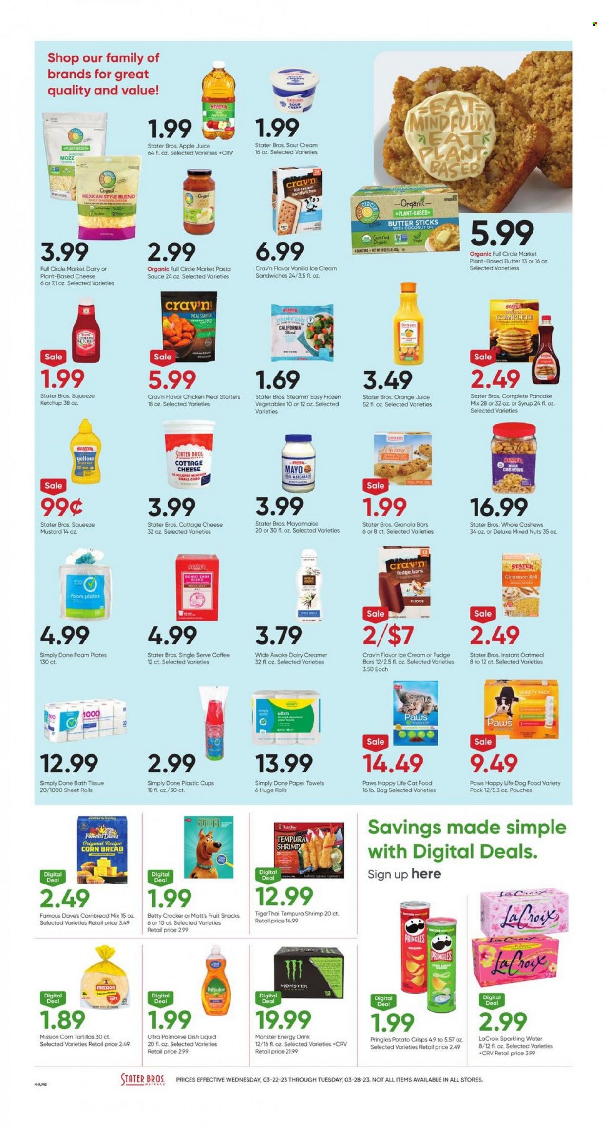 thumbnail - Stater Bros. Flyer - 03/22/2023 - 03/28/2023 - Sales products - bread, corn tortillas, tortillas, corn bread, cinnamon roll, Mott's, shrimps, pasta sauce, sauce, pancakes, cottage cheese, cheese, curd, sour cream, creamer, mayonnaise, ice cream, ice cream sandwich, frozen vegetables, fudge, fruit snack, potato crisps, Pringles, oatmeal, granola bar, mustard, ketchup, cashews, mixed nuts, apple juice, orange juice, juice, energy drink, Monster, Monster Energy, sparkling water, water, coffee, chicken, bath tissue, kitchen towels, paper towels, dishwashing liquid, Palmolive, plate, cup, foam plates, animal food, Paws, cat food, dog food. Page 4.