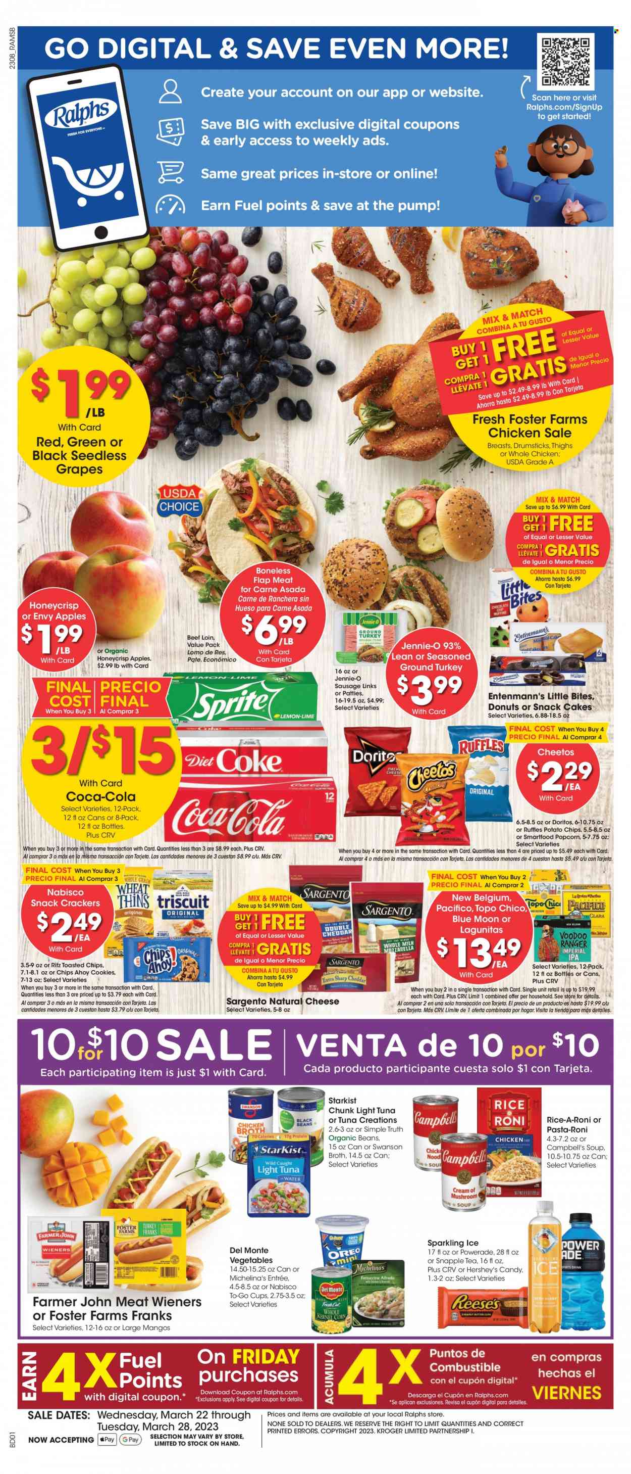 thumbnail - Ralphs Flyer - 03/22/2023 - 03/28/2023 - Sales products - cake, donut, Entenmann's, corn, apples, grapes, seedless grapes, tuna, StarKist, Campbell's, mushroom soup, soup, sausage, cheese, Sargento, Oreo, Reese's, Hershey's, cookies, crackers, Little Bites, RITZ, Doritos, potato chips, Cheetos, chips, Smartfood, Thins, popcorn, Ruffles, chicken broth, broth, light tuna, Del Monte, rice, Coca-Cola, Sprite, Powerade, Diet Coke, Snapple, Coke, water, tea, beer, IPA, ground turkey, whole chicken, cup, Blue Moon. Page 1.