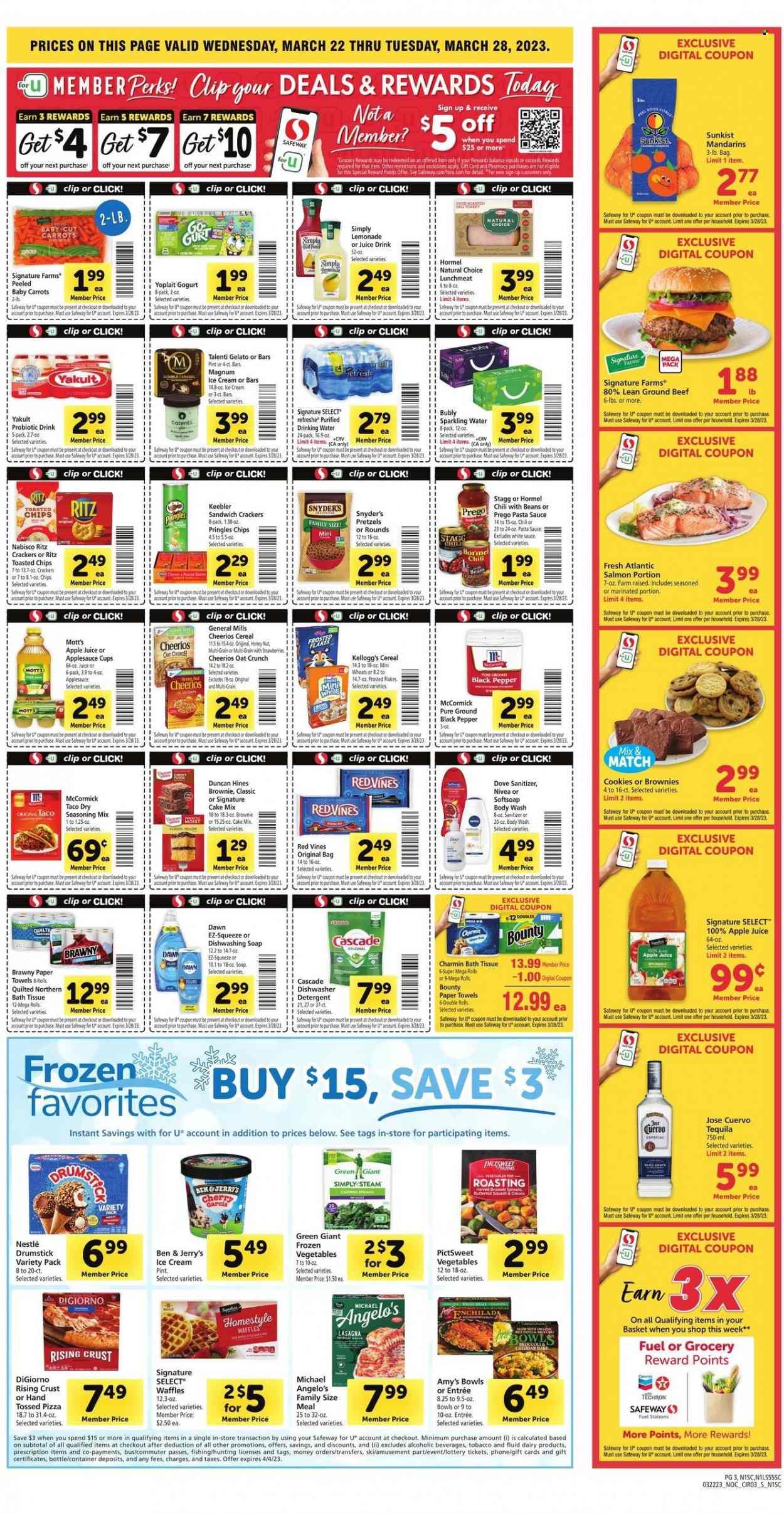 thumbnail - Safeway Flyer - 03/22/2023 - 03/28/2023 - Sales products - pretzels, waffles, carrots, mandarines, Mott's, beef meat, ground beef, salmon, enchiladas, pizza, pasta sauce, lasagna meal, Hormel, lunch meat, Yoplait, ice cream, Ben & Jerry's, Talenti Gelato, gelato, frozen vegetables, cookies, Dove, Nestlé, Bounty, crackers, Kellogg's, Keebler, RITZ, Pringles, oats, cereals, Cheerios, Frosted Flakes, black pepper, spice, apple sauce, apple juice, lemonade, juice, sparkling water, water, tequila, bath tissue, Quilted Northern, kitchen towels, paper towels, Charmin, detergent, Gain, Cascade, body wash, Softsoap, Nivea, soap, cup, container. Page 3.