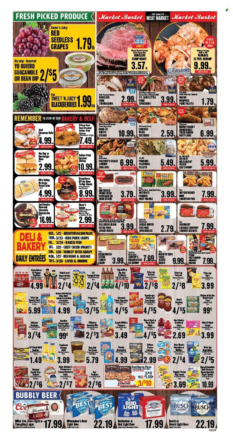 thumbnail - Market Basket Flyer - 03/22/2023 - 03/28/2023 - Sales products - cake, buns, burger buns, cinnamon roll, brownies, waffles, pound cake, beans, onion, blackberries, grapes, flounder, tuna, pollock, fish, shrimps, fish fingers, StarKist, fish sticks, spaghetti, hot dog, pizza, fried chicken, Pillsbury, Bird's Eye, Progresso, Lunchables, roast, bacon, turkey bacon, Hillshire Farm, Oscar Mayer, smoked sausage, pepperoni, guacamole, dip, ice cream, Ola, crawfish, strips, Devour, Red Baron, cookies, Lay’s, popcorn, Frito-Lay, red beans, light tuna, Chicken of the Sea, cereals, rice, ketchup, Coca-Cola, cranberry juice, orange juice, juice, energy drink, Dr. Pepper, Gatorade, beer, Busch, Bud Light, Miller, Lager, beef meat, steak, bone-in ribeye, ribeye steak, pork chops, pork meat, pork tenderloin, pork spare ribs, Beggin', Budweiser, Coors, Yuengling. Page 1.