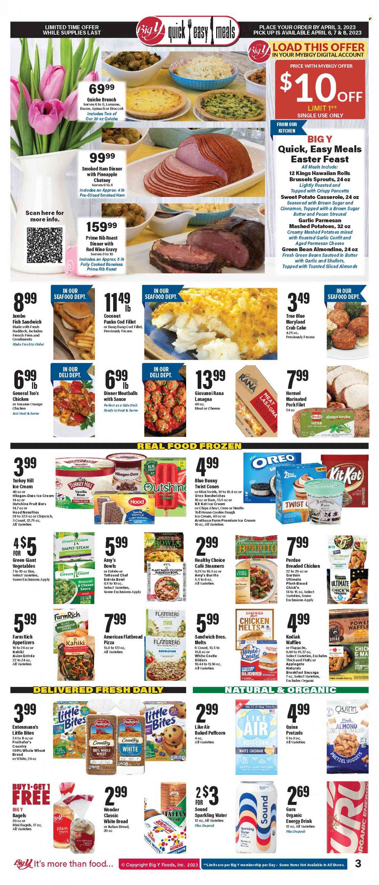 thumbnail - Big Y Flyer - 03/23/2023 - 03/29/2023 - Sales products - bagels, wheat bread, white bread, pretzels, flatbread, hawaiian rolls, waffles, Entenmann's, panko breadcrumbs, broccoli, green beans, sweet potato, brussel sprouts, pineapple, oranges, coconut, cod, haddock, seafood, crab, fish, mashed potatoes, pizza, meatballs, sandwich, nuggets, fried chicken, burrito, lasagna meal, Giovanni Rana, Healthy Choice, Perdue®, Rana, Hormel, fish sandwich, roast, bacon, ham, pancetta, smoked ham, sausage, cheddar, ice cream, Häagen-Dazs, Blue Bunny, potato fries, french fries, Nestlé, KitKat, Little Bites, cane sugar, cinnamon, chutney, almonds, energy drink, sparkling water, water, Castle, chicken, pork meat. Page 4.