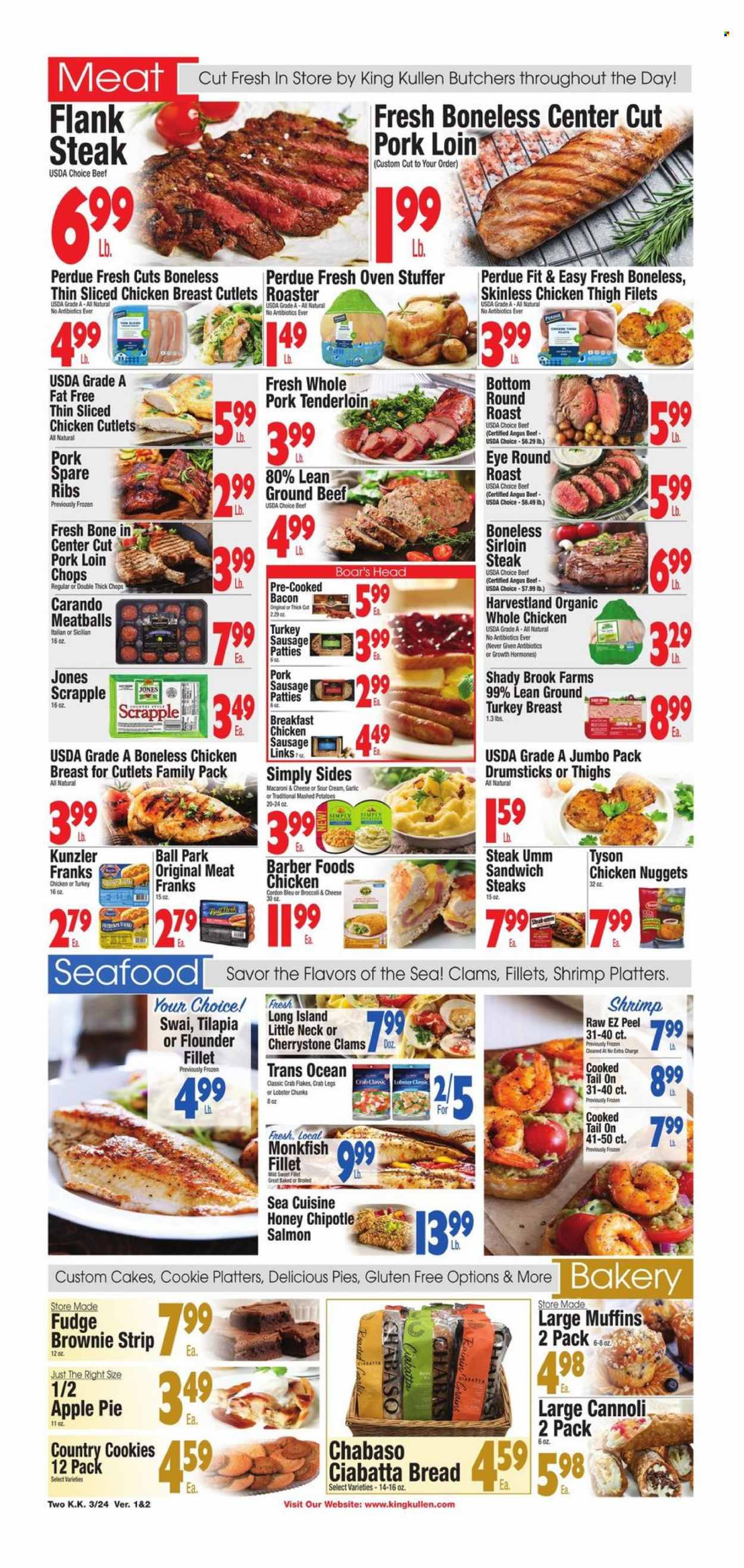 thumbnail - King Kullen Flyer - 03/24/2023 - 03/30/2023 - Sales products - bread, ciabatta, cake, pie, apple pie, brownies, muffin, broccoli, garlic, clams, flounder, lobster, monkfish, salmon, tilapia, seafood, crab legs, crab, shrimps, macaroni & cheese, mashed potatoes, meatballs, nuggets, chicken nuggets, Perdue®, roast, bacon, pork sausage, chicken sausage, sour cream, cookies, fudge, honey, ground turkey, turkey breast, whole chicken, chicken breasts, chicken cutlets, beef meat, beef sirloin, ground beef, steak, round roast, sirloin steak, flank steak, ribs, pork chops, pork loin, pork meat, pork ribs, pork tenderloin, pork spare ribs. Page 2.