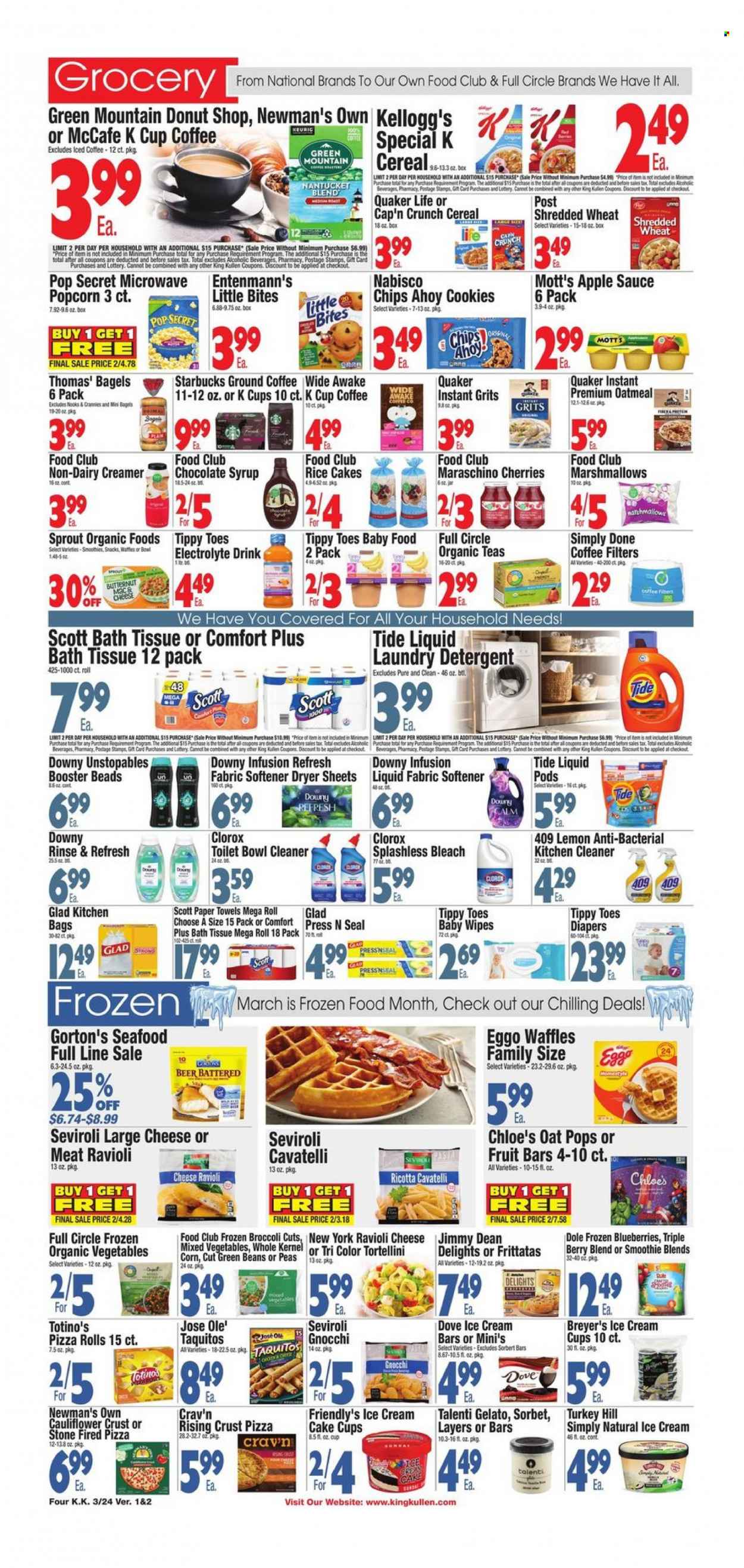 thumbnail - King Kullen Flyer - 03/24/2023 - 03/30/2023 - Sales products - bagels, pizza rolls, waffles, Entenmann's, broccoli, butternut squash, corn, green beans, peas, Dole, blueberries, Mott's, seafood, Gorton's, gnocchi, ravioli, pizza, pasta, sauce, tortellini, Quaker, taquitos, Jimmy Dean, non dairy creamer, creamer, ice cream, ice cream bars, Talenti Gelato, Friendly's Ice Cream, gelato, frozen vegetables, mixed vegetables, cookies, Dove, marshmallows, snack, Kellogg's, Little Bites, popcorn, oatmeal, oats, grits, Maraschino cherries, cereals, Cap'n Crunch, apple sauce, chocolate syrup, syrup, smoothie, iced coffee, Starbucks, ground coffee, coffee capsules, McCafe, K-Cups, Green Mountain, beer, wipes, baby wipes, nappies, bath tissue, Scott, kitchen towels, paper towels, detergent, cleaner, bleach, Clorox, Tide, Unstopables, fabric softener, laundry detergent, dryer sheets. Page 4.