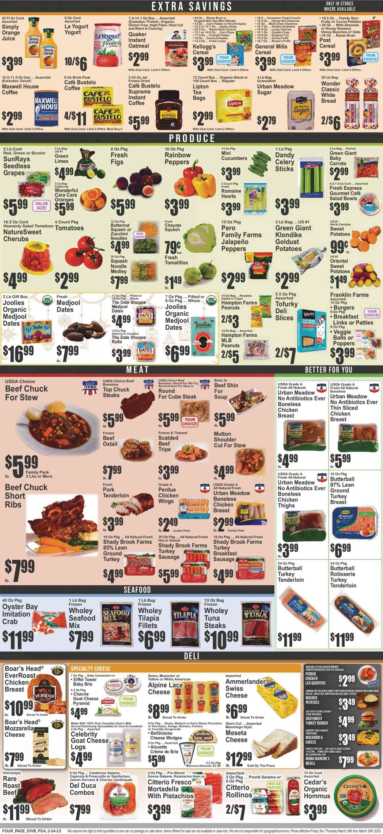 thumbnail - The Food Emporium Flyer - 03/24/2023 - 03/30/2023 - Sales products - bread, white bread, puffs, butternut squash, carrots, cucumber, garlic, sweet potato, tomatillo, tomatoes, zucchini, jalapeño, chayote squash, figs, grapes, limes, seedless grapes, chayote, tilapia, tuna, oysters, seafood, crab, macaroni & cheese, mashed potatoes, chicken roast, soup, hamburger, Quaker, noodles, Perdue®, roast, Butterball, mortadella, ham, prosciutto, sausage, hummus, asiago, camembert, Fontina, goat cheese, Manchego, mozzarella, swiss cheese, brie, gorgonzola, Münster cheese, Provolone, yoghurt, milk, Reese's, chicken wings, Kellogg's, celery sticks, sugar, oatmeal, cereals, Cheerios, corn flakes, Rice Krispies, Trix, Frosted Flakes, Corn Pops, Raisin Bran, penne, cinnamon, peanuts, dried dates, juice, Lipton, Maxwell House, tea bags, coffee, instant coffee, vodka, ground turkey, turkey breast, chicken breasts, chicken legs, chicken thighs, turkey tenderloin, chicken, beef meat, beef ribs, beef tripe, oxtail, steak, roast beef, ribs, turkey burger, pork meat, pork tenderloin, mutton meat. Page 4.