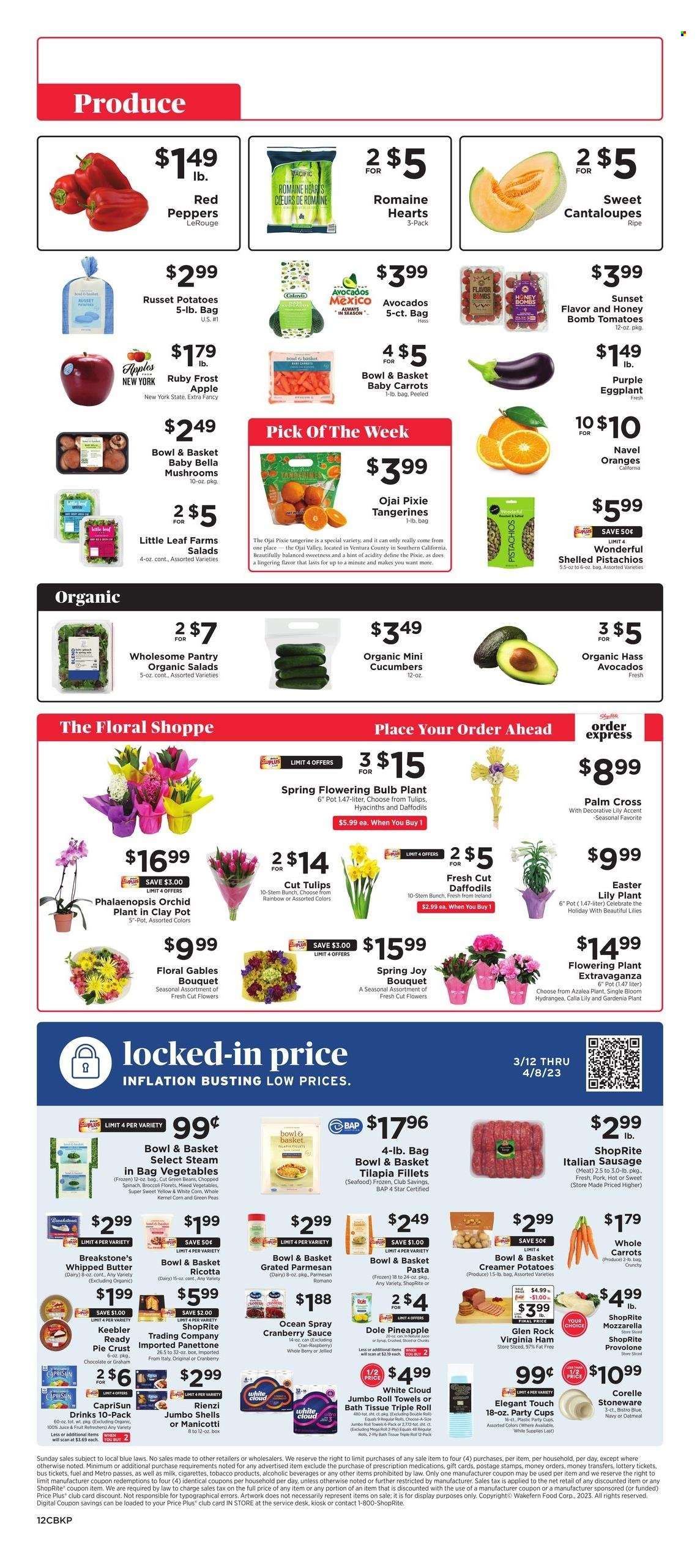 thumbnail - ShopRite Flyer - 03/26/2023 - 04/01/2023 - Sales products - mushrooms, Bowl & Basket, panettone, broccoli, cantaloupe, carrots, corn, cucumber, green beans, russet potatoes, spinach, tomatoes, potatoes, peas, salad, Dole, peppers, eggplant, red peppers, apples, avocado, pineapple, oranges, tilapia, seafood, pasta, sauce, ham, virginia ham, sausage, italian sausage, mozzarella, ricotta, parmesan, Provolone, milk, whipped butter, mixed vegetables, chocolate, Keebler, pie crust, oatmeal, cranberry sauce, honey, pistachios, juice, bath tissue, paper towels, Joy, pot, cup, stoneware, party cups, bulb, tulip, bouquet, daffodil, flowers, lily, tangerines, navel oranges. Page 12.