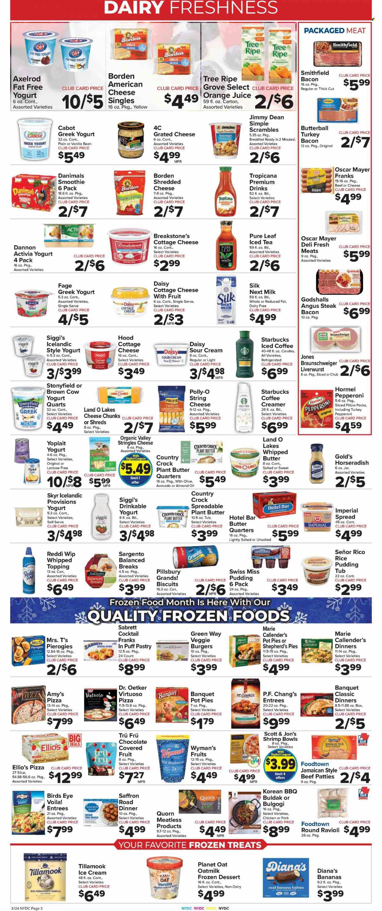 thumbnail - Foodtown Flyer - 03/24/2023 - 03/30/2023 - Sales products - pot pie, horseradish, avocado, blueberries, shrimps, ravioli, pizza, Pillsbury, Bird's Eye, veggie burger, Tikka Masala, Marie Callender's, Jimmy Dean, Hormel, bacon, Butterball, turkey bacon, Oscar Mayer, sausage, pepperoni, american cheese, cottage cheese, shredded cheese, string cheese, cheddar, Dr. Oetker, grated cheese, curd, Sargento, greek yoghurt, yoghurt, Activia, Yoplait, Dannon, Danimals, Swiss Miss, rice pudding, Silk, oat milk, whipped butter, sour cream, creamer, ice cream, milk chocolate, biscuit, topping, almond oil, orange juice, juice, ice tea, smoothie, iced coffee, Pure Leaf, Starbucks, chicken, steak, Crest. Page 5.