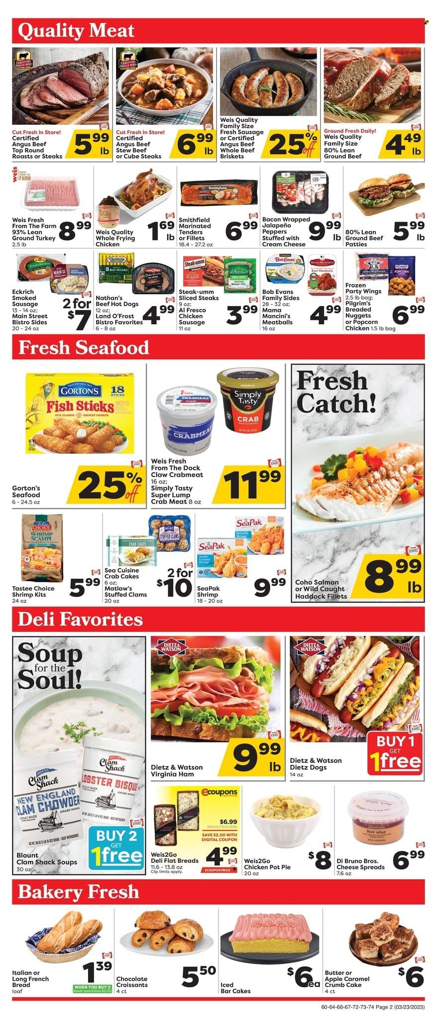 thumbnail - Weis Flyer - 03/23/2023 - 03/29/2023 - Sales products - bread, pie, croissant, french bread, pot pie, jalapeño, ground turkey, beef meat, ground beef, steak, Bob Evans, crab meat, lobster, haddock, seafood, fish, shrimps, fish fingers, Gorton's, fish sticks, crab cake, hot dog, meatballs, soup, nuggets, bacon, ham, virginia ham, Dietz & Watson, sausage, smoked sausage, chicken sausage, popcorn, clam chowder, caramel, port wine, pot. Page 2.