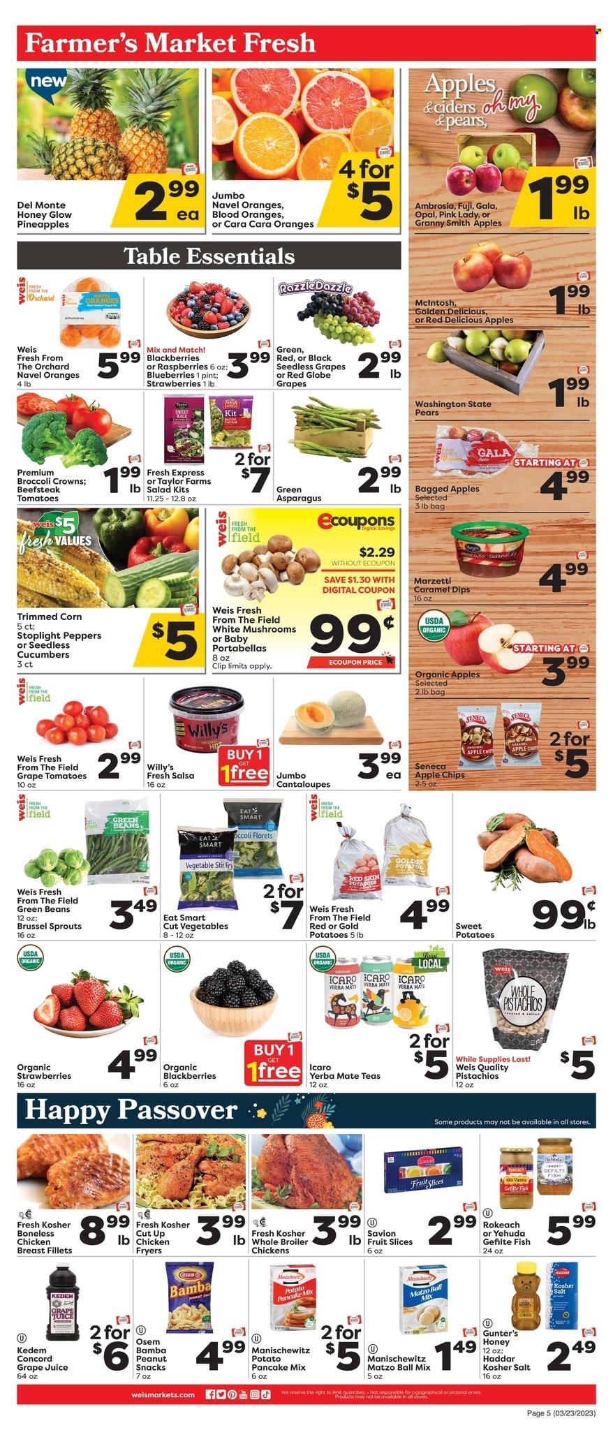 thumbnail - Weis Flyer - 03/23/2023 - 03/29/2023 - Sales products - mushrooms, asparagus, beans, cantaloupe, corn, cucumber, green beans, sweet potato, tomatoes, potatoes, peppers, brussel sprouts, apples, blackberries, blueberries, Gala, Red Delicious apples, Red Globe, seedless grapes, strawberries, pineapple, pears, oranges, Golden Delicious, Granny Smith, Pink Lady, chicken breasts, chicken, fish, pancakes, snack, Savion, fruit slices, chips, Bamba, peanut snack, Del Monte, caramel, salsa, honey, pistachios, juice, Kedem, port wine, navel oranges. Page 5.