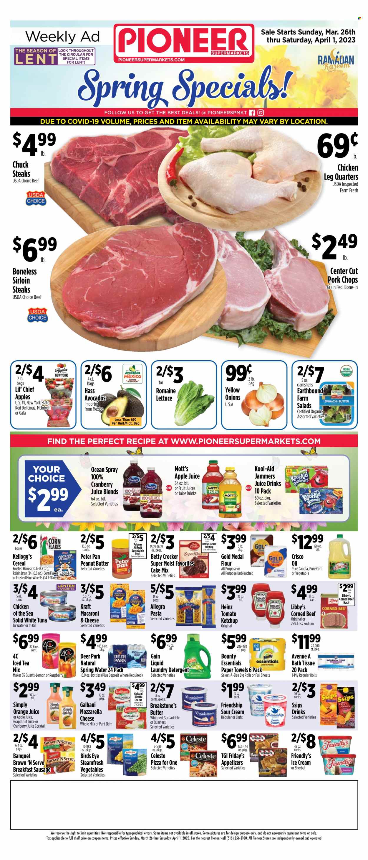thumbnail - Pioneer Supermarkets Flyer - 03/26/2023 - 04/01/2023 - Sales products - cake mix, onion, avocado, Gala, Red Delicious apples, Mott's, tuna, beef hash, macaroni & cheese, pizza, pasta, Bird's Eye, Kraft®, sausage, Brown 'N Serve, corned beef, ricotta, Galbani, milk, sour cream, ice cream, sherbet, Friendly's Ice Cream, Celeste, Bounty, Kellogg's, Crisco, flour, frosting, Heinz, Chicken of the Sea, cereals, corn flakes, Frosted Flakes, Raisin Bran, ketchup, peanut butter, apple juice, cranberry juice, orange juice, juice, ice tea, spring water, water, red wine, wine, chicken legs, beef meat, steak, sirloin steak, pork chops, pork meat, bath tissue, kitchen towels, paper towels, detergent, Gain, laundry detergent. Page 1.