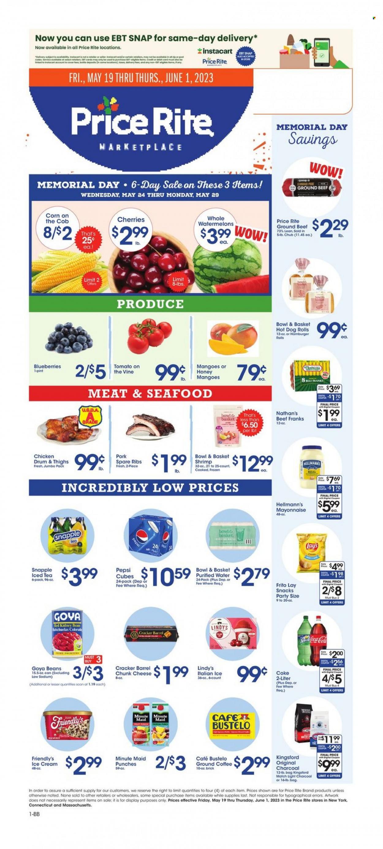 thumbnail - Price Rite Flyer - 05/19/2023 - 06/01/2023 - Sales products - hot dog rolls, burger buns, Bowl & Basket, corn, blueberries, cherries, seafood, shrimps, hamburger, Kingsford, frankfurters, cheese, chunk cheese, mayonnaise, Hellmann’s, ice cream, Friendly's Ice Cream, snack, crackers, Lay’s, kidney beans, Goya, Coca-Cola, Pepsi, ice tea, soft drink, Snapple, fruit punch, Coke, purified water, water, coffee, ground coffee, Sol, chicken, beef meat, ground beef, ribs, pork meat, pork ribs, pork spare ribs, bag. Page 1.