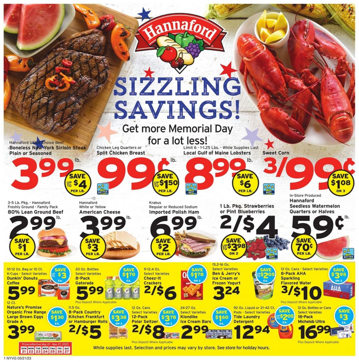 thumbnail - Hannaford Flyer - 05/21/2023 - 05/27/2023 - Sales products - burger buns, Nature’s Promise, Dunkin' Donuts, corn, sweet corn, blueberries, strawberries, watermelon, lobster, hamburger, ham, american cheese, cheese, eggs, ice cream, ice cream bars, Ben & Jerry's, crackers, Cheez-It, Gatorade, seltzer water, flavored water, water, coffee, coffee capsules, K-Cups, beer, chicken breasts, chicken legs, chicken, beef meat, beef sirloin, ground beef, steak, sirloin steak, detergent, Tide, laundry detergent, polish, electrolyte drink, Michelob. Page 1.