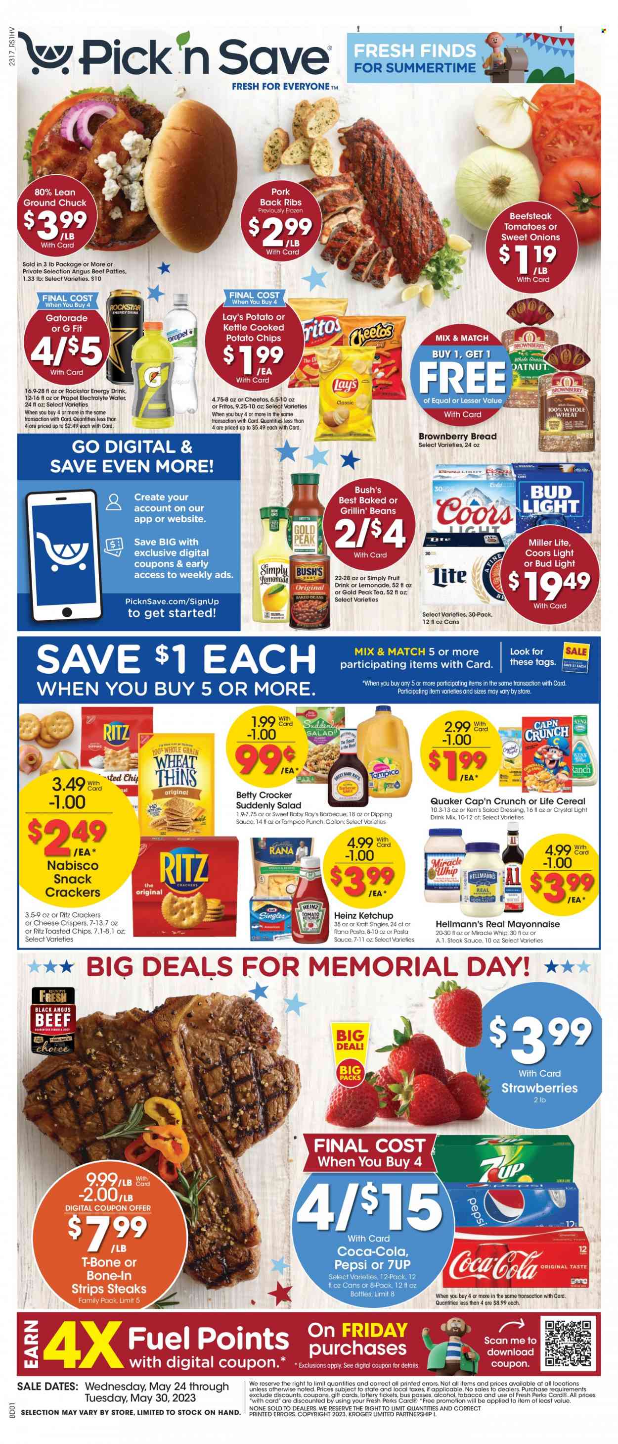 thumbnail - Pick ‘n Save Flyer - 05/24/2023 - 05/30/2023 - Sales products - bread, beans, tomatoes, strawberries, pasta sauce, Quaker, Kraft®, Rana, ready meal, sandwich slices, Kraft Singles, mayonnaise, Miracle Whip, Hellmann’s, strips, snack, crackers, RITZ, Nabisco, Fritos, potato chips, Cheetos, Lay’s, Heinz, baked beans, cereals, Cap'n Crunch, salad dressing, steak sauce, ketchup, dressing, Coca-Cola, lemonade, Pepsi, energy drink, fruit drink, soft drink, 7UP, Gold Peak Tea, Rockstar, Gatorade, fruit punch, water, tea, beer, Bud Light, beef meat, ground chuck, t-bone steak, steak, ribs, pork meat, pork ribs, pork back ribs, electrolyte drink, Miller Lite, Coors. Page 1.