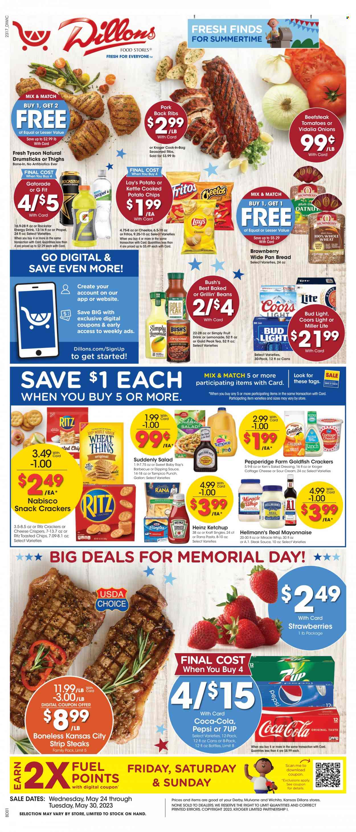 thumbnail - Dillons Flyer - 05/24/2023 - 05/30/2023 - Sales products - bread, beans, tomatoes, onion, strawberries, pasta, Kraft®, Rana, cottage cheese, sandwich slices, Kraft Singles, sour cream, mayonnaise, Miracle Whip, Hellmann’s, snack, crackers, RITZ, Nabisco, Fritos, potato chips, Cheetos, chips, Lay’s, Heinz, baked beans, BBQ sauce, salad dressing, steak sauce, ketchup, dressing, Coca-Cola, lemonade, Pepsi, energy drink, fruit drink, soft drink, 7UP, Gold Peak Tea, Rockstar, Gatorade, fruit punch, tea, beer, Bud Light, beef meat, steak, striploin steak, ribs, pork meat, pork ribs, pork back ribs, pan, electrolyte drink, Miller Lite, Coors. Page 1.