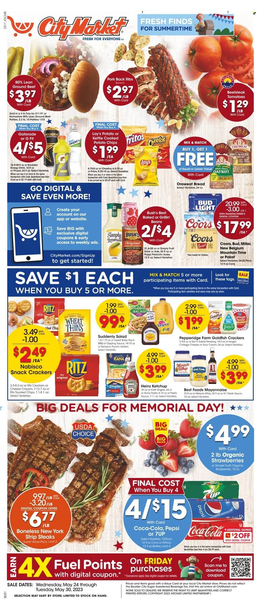 thumbnail - City Market Flyer - 05/24/2023 - 05/30/2023 - Sales products - bread, beans, tomatoes, blueberries, strawberries, pasta sauce, Kraft®, Rana, cottage cheese, sandwich slices, Kraft Singles, sour cream, mayonnaise, Miracle Whip, snack, crackers, RITZ, Nabisco, Fritos, potato chips, Cheetos, chips, Lay’s, Thins, Goldfish, salty snack, sugar, Heinz, baked beans, salad dressing, steak sauce, ketchup, dressing, Coca-Cola, lemonade, Pepsi, energy drink, fruit drink, soft drink, Rockstar, Gatorade, fruit punch, soda, beer, Bud Light, Miller, Pabst, beef meat, ground beef, steak, striploin steak, ribs, pork meat, pork ribs, pork back ribs, tray, electrolyte drink, Coors. Page 1.