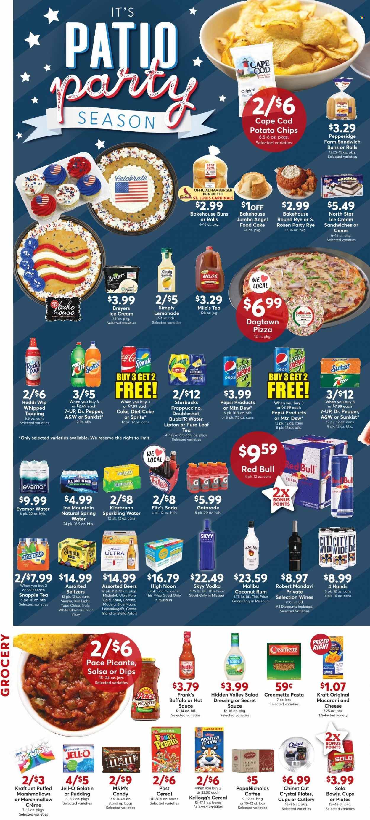 thumbnail - Dierbergs Flyer - 05/23/2023 - 05/29/2023 - Sales products - cake, buns, burger buns, Angel Food, macaroni & cheese, pizza, pasta, sauce, Kraft®, pudding, ice cream, ice cream sandwich, M&M's, Kellogg's, Candy, potato chips, chips, topping, Jell-O, cereals, Frosted Flakes, Fruity Pebbles, Creamette, salad dressing, hot sauce, dressing, salsa, Coca-Cola, lemonade, Mountain Dew, Sprite, Pepsi, energy drink, Lipton, ice tea, Dr. Pepper, Diet Coke, soft drink, 7UP, Red Bull, Snapple, Milo's, A&W, Gatorade, Coke, spring water, soda, sparkling water, Ice Mountain, water, Pure Leaf, coffee, Starbucks, frappuccino, breakfast blend, rum, vodka, SKYY, Malibu, White Claw, TRULY, beer, Stella Artois, Bud Light, Corona Extra, Modelo, Topo Chico, electrolyte drink, Leinenkugel's, Blue Moon, Michelob. Page 2.
