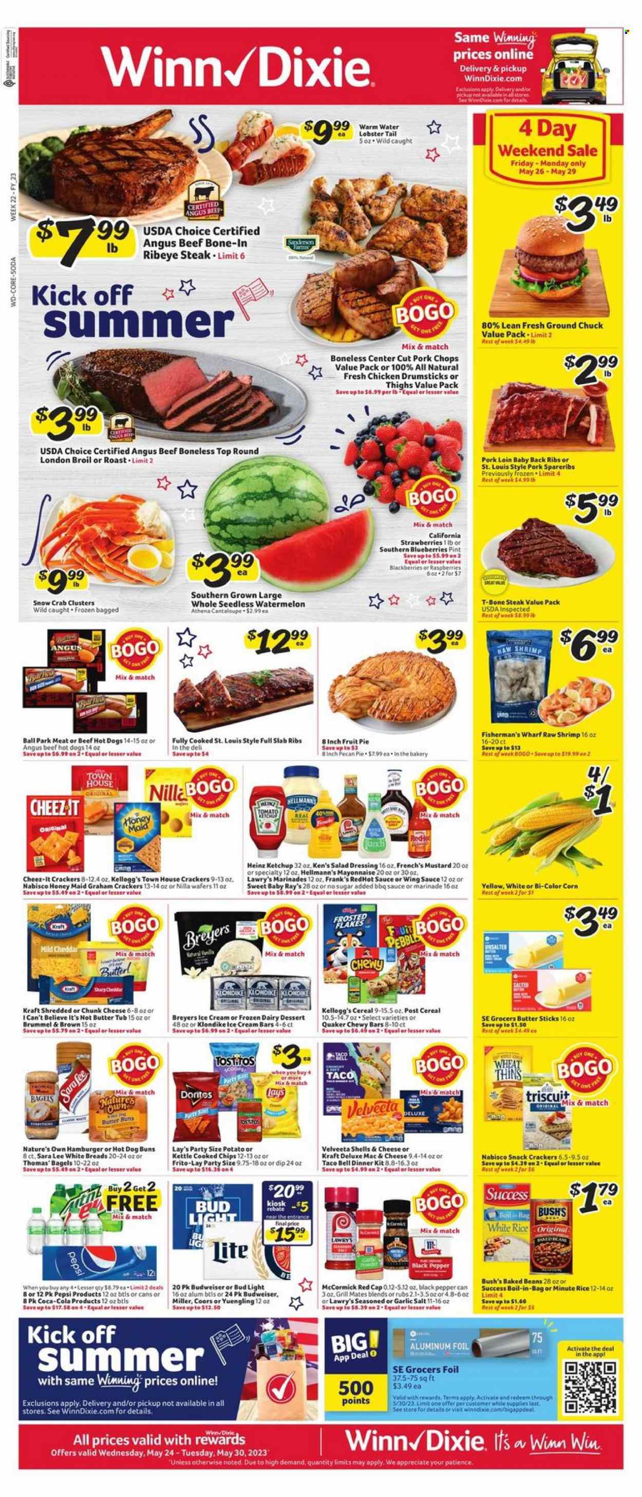 thumbnail - Winn Dixie Flyer - 05/24/2023 - 05/30/2023 - Sales products - pie, buns, Sara Lee, dessert, fruit pie, beans, cantaloupe, corn, garlic, blackberries, blueberries, raspberries, strawberries, watermelon, lobster, crab, lobster tail, shrimps, crab clusters, sauce, dinner kit, Quaker, Kraft®, roast, snack, shredded cheese, chunk cheese, I Can't Believe It's Not Butter, mayonnaise, dip, Hellmann’s, ice cream, ice cream bars, graham crackers, wafers, crackers, Kellogg's, Nabisco, Doritos, Lay’s, Thins, Frito-Lay, Cheez-It, salty snack, Heinz, baked beans, cereals, Frosted Flakes, Honey Maid, rice, white rice, black pepper, BBQ sauce, mustard, salad dressing, hot sauce, ketchup, dressing, marinade, wing sauce, Coca-Cola, Pepsi, soft drink, soda, water, beer, Bud Light, chicken drumsticks, chicken, beef meat, beef steak, ground chuck, t-bone steak, steak, bone-in ribeye, ribeye steak, ribs, pork chops, pork loin, pork meat, pork ribs, pork spare ribs, pork back ribs, aluminium foil, beef bone, Nature's Own, Budweiser, Coors, Yuengling. Page 1.