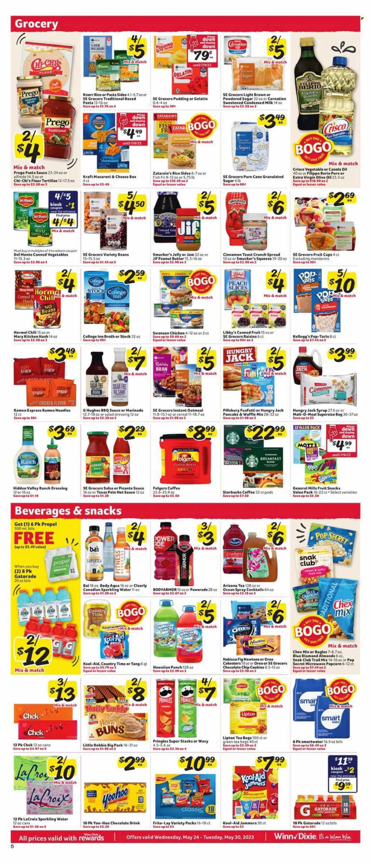 thumbnail - Winn Dixie Flyer - 05/24/2023 - 05/30/2023 - Sales products - buns, flour tortillas, corn, mandarines, fruit cup, Mott's, macaroni & cheese, ramen, pasta sauce, Knorr, sauce, pancakes, Pillsbury, noodles, pasta sides, Kraft®, Hormel, roast, ready meal, pudding, condensed milk, ranch dressing, cookies, chocolate chips, jelly, Kellogg's, Pop-Tarts, fruit snack, Nabisco, Pringles, popcorn, Frito-Lay, Chex Mix, salty snack, cane sugar, Crisco, granulated sugar, oatmeal, icing sugar, broth, malt, black beans, pinto beans, canned vegetables, canned fruit, Del Monte, Raisin Bran, cinnamon, BBQ sauce, salad dressing, hot sauce, dressing, salsa, marinade, canola oil, extra virgin olive oil, olive oil, oil, honey, peanut butter, syrup, Jif, almonds, Blue Diamond, trail mix, Powerade, energy drink, Lipton, AriZona, Bai, Country Time, Gatorade, sparkling water, Smartwater, water, chocolate drink, powder drink, green tea, tea bags, coffee, Starbucks, Folgers, breakfast blend, alcohol, gelatin, Secret Sauce, electrolyte drink. Page 6.