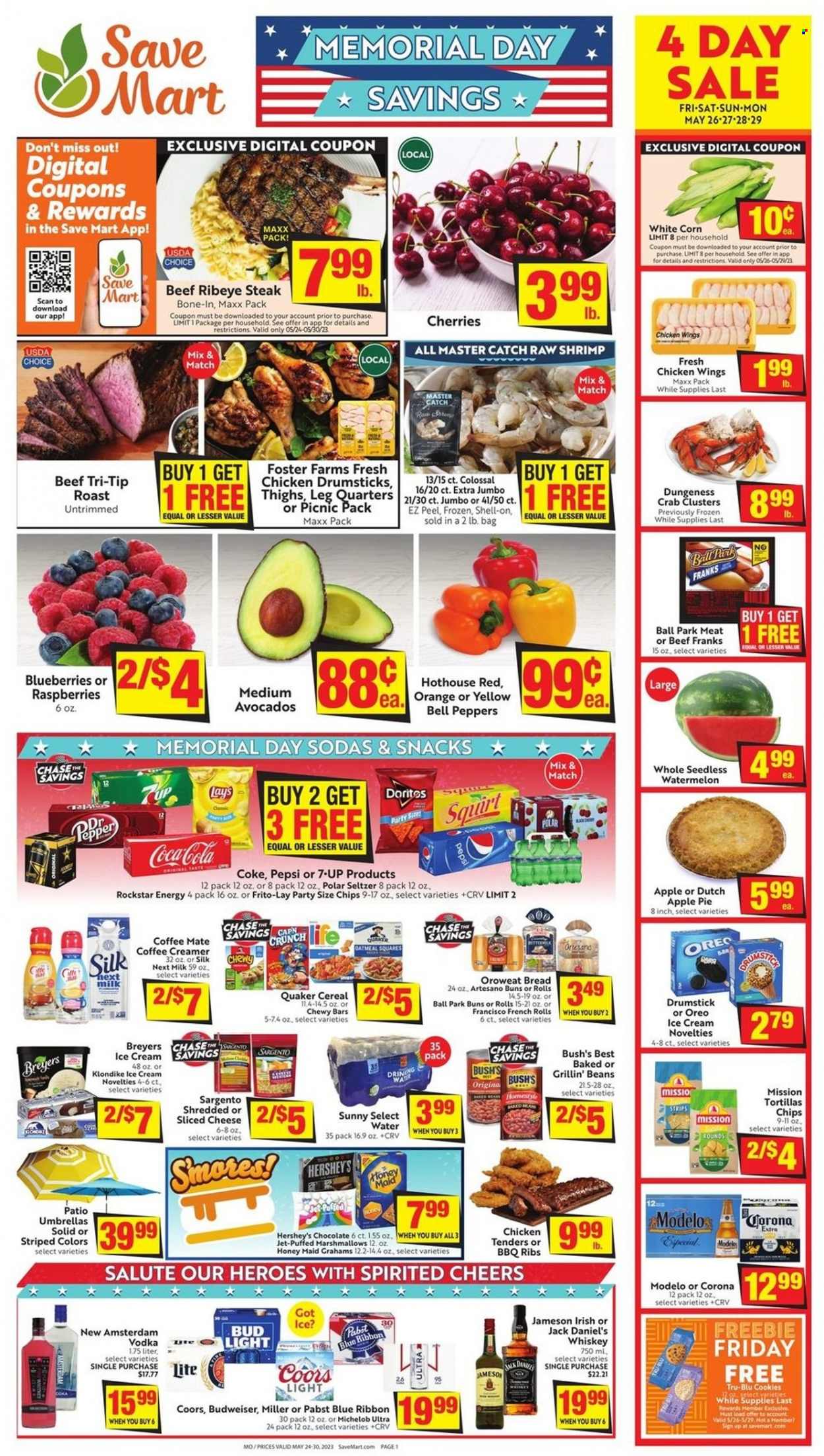 thumbnail - Save Mart Flyer - 05/24/2023 - 05/30/2023 - Sales products - bread, tortillas, pie, buns, apple pie, bell peppers, corn, peppers, red peppers, avocado, blueberries, raspberries, watermelon, chicken tenders, chicken wings, chicken drumsticks, chicken, beef meat, beef steak, steak, ribeye steak, ribs, roast, crab, shrimps, crab clusters, Jack Daniel's, Quaker, ready meal, snack, frankfurters, shredded cheese, sliced cheese, Sargento, Oreo, Coffee-Mate, milk, Silk, creamer, ice cream, Hershey's, strips, cookies, marshmallows, Doritos, Lay’s, Frito-Lay, salty snack, baked beans, cereals, Honey Maid, Coca-Cola, Pepsi, soft drink, 7UP, Rockstar, Coke, seltzer water, water, vodka, whiskey, Jameson, whisky, beer, Bud Light, Corona Extra, Modelo, Pabst Blue Ribbon, Pabst, Jet, Budweiser, Coors, Michelob. Page 1.