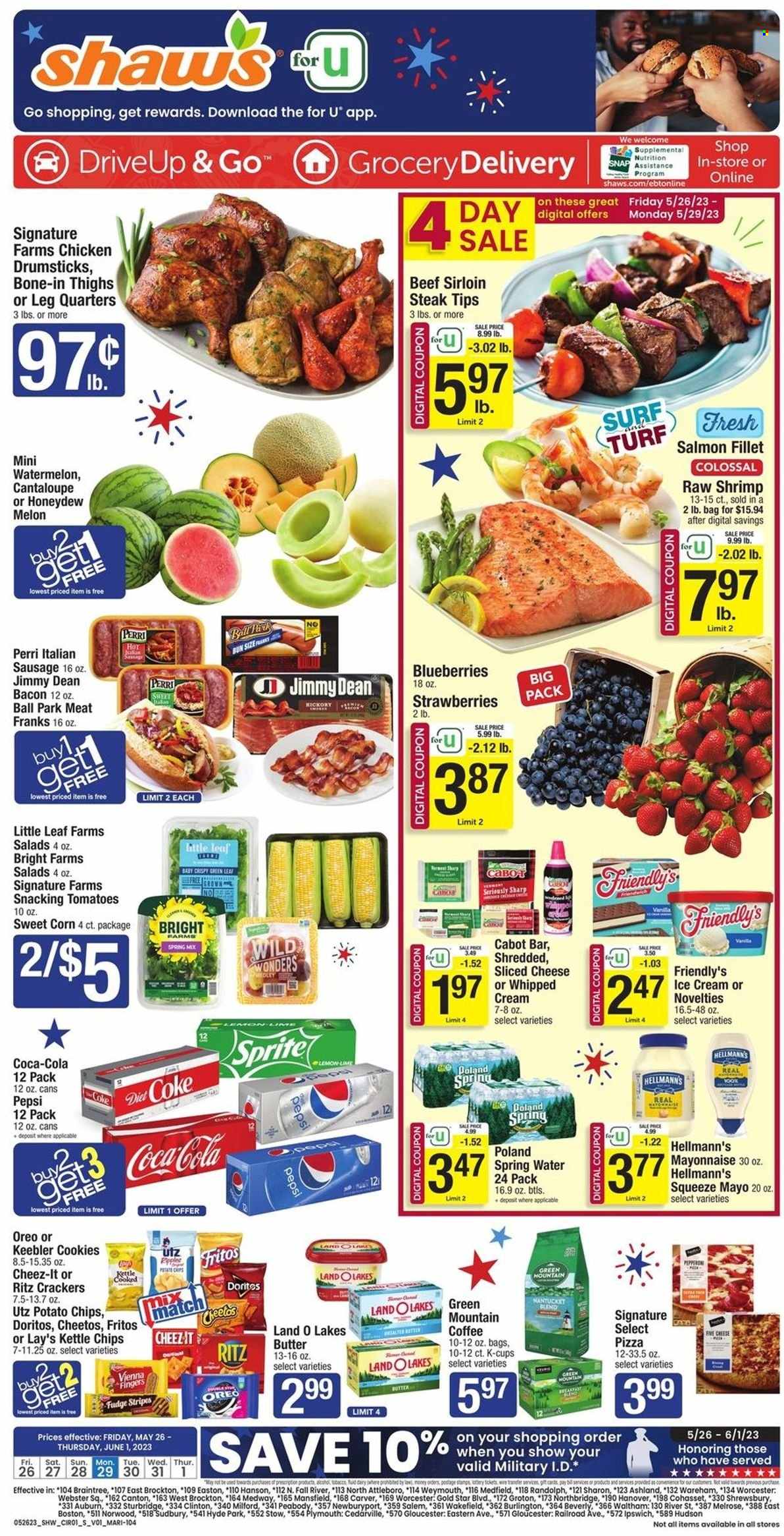 thumbnail - Shaw’s Flyer - 05/26/2023 - 06/01/2023 - Sales products - cantaloupe, corn, salad greens, salad, sweet corn, blueberries, strawberries, melons, fish fillets, salmon, salmon fillet, shrimps, Jimmy Dean, italian sausage, frankfurters, sliced cheese, whipped cream, mayonnaise, Hellmann’s, ice cream, ice cream bars, Friendly's Ice Cream, fudge, crackers, Keebler, RITZ, Doritos, Fritos, potato chips, Cheetos, chips, Lay’s, Cheez-It, Kettle chips, Coca-Cola, Sprite, Pepsi, Diet Coke, soft drink, Coke, spring water, carbonated soft drink, coffee capsules, K-Cups, Green Mountain, alcohol, chicken drumsticks, beef meat, beef sirloin, steak, sirloin steak, Surf, Sharp. Page 1.
