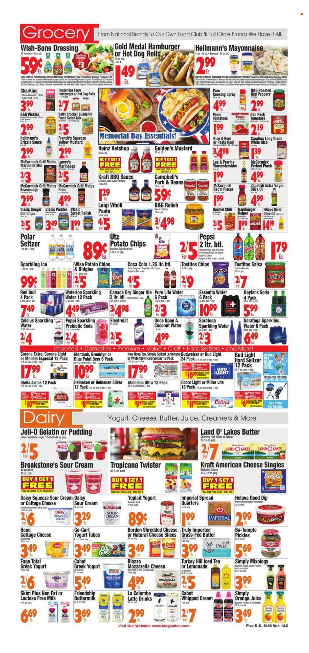 thumbnail - King Kullen Flyer - 05/26/2023 - 06/01/2023 - Sales products - hot dog rolls, beans, onion, salad, peppers, red peppers, avocado, Campbell's, sauce, Kraft®, Hormel, ready meal, pasta salad, american cheese, cottage cheese, shredded cheese, sliced cheese, cheese, greek yoghurt, pudding, yoghurt, Yoplait, buttermilk, lactose free milk, sour cream, whipped cream, mayonnaise, dip, Hellmann’s, potato chips, chips, Tostitos, croutons, Jell-O, Heinz, pickles, rice, white rice, dill, BBQ sauce, mustard, worcestershire sauce, ketchup, dressing, salsa, marinade, cooking spray, extra virgin olive oil, olive oil, Canada Dry, Coca-Cola, ginger ale, lemonade, Mountain Dew, Schweppes, Sprite, Pepsi, orange juice, juice, energy drink, Lipton, ice tea, soft drink, Red Bull, Tropicana Twister, flavored water, soda, sparkling water, Pure Life Water, water, alcohol, White Claw, Hard Seltzer, TRULY, Stella Artois, Bud Light, Corona Extra, Heineken, Modelo, turkey, Budweiser, Miller Lite, Coors, Michelob. Page 5.
