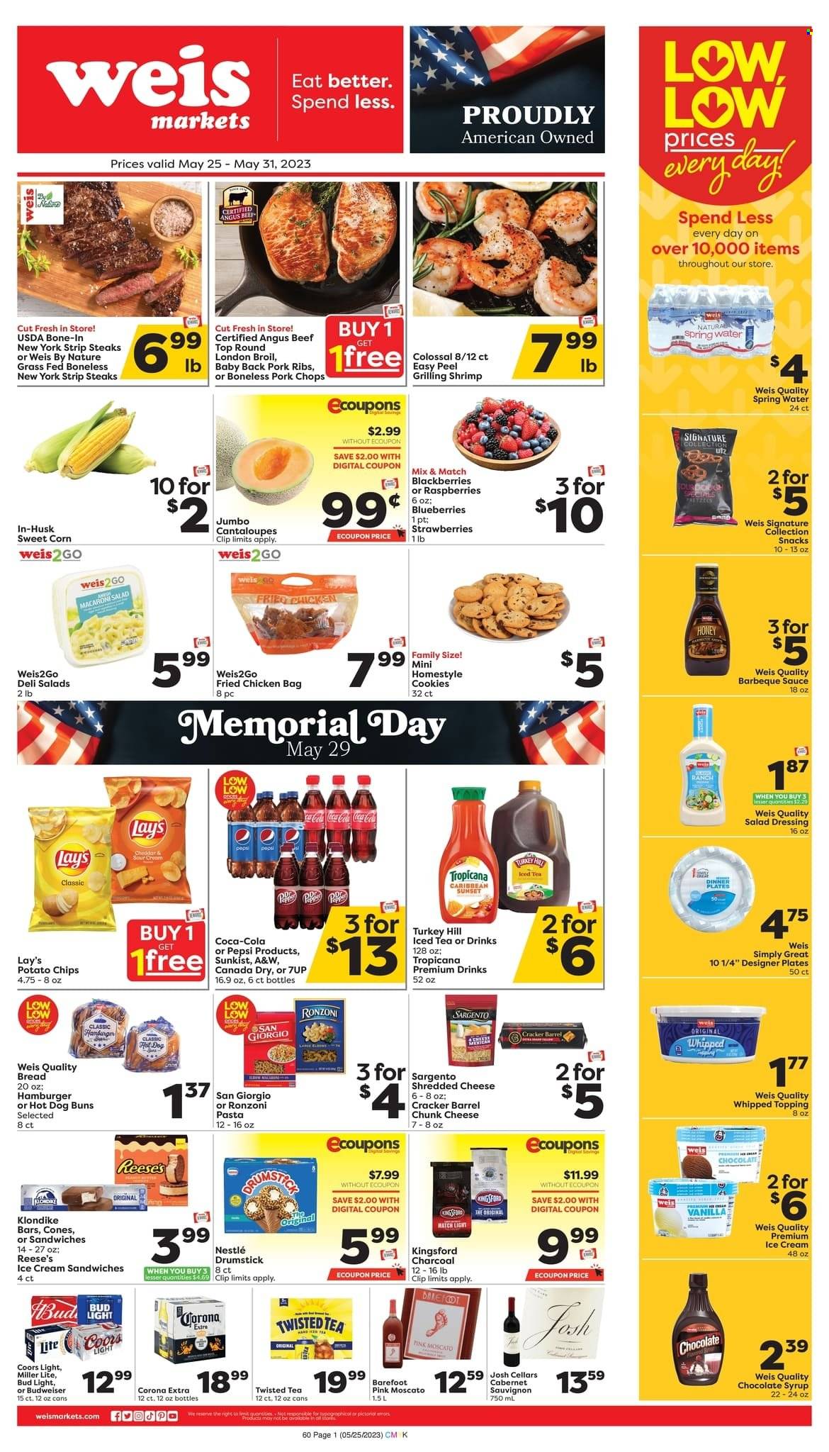 thumbnail - Weis Flyer - 05/25/2023 - 05/31/2023 - Sales products - bread, buns, cantaloupe, corn, sweet corn, blackberries, blueberries, raspberries, strawberries, turkey, beef meat, steak, striploin steak, ribs, pork chops, pork meat, pork ribs, pork back ribs, shrimps, pasta, sauce, fried chicken, Kingsford, snack, macaroni salad, shredded cheese, cheese, chunk cheese, Sargento, ice cream, ice cream sandwich, Reese's, ice cones, cookies, Nestlé, crackers, potato chips, chips, Lay’s, topping, BBQ sauce, salad dressing, dressing, honey, chocolate syrup, syrup, Canada Dry, Coca-Cola, Pepsi, ice tea, soft drink, 7UP, A&W, spring water, water, Cabernet Sauvignon, red wine, wine, Moscato, rosé wine, beer, Bud Light, Corona Extra, plate, dinner plate, Budweiser, Miller Lite, Coors, Twisted Tea. Page 1.