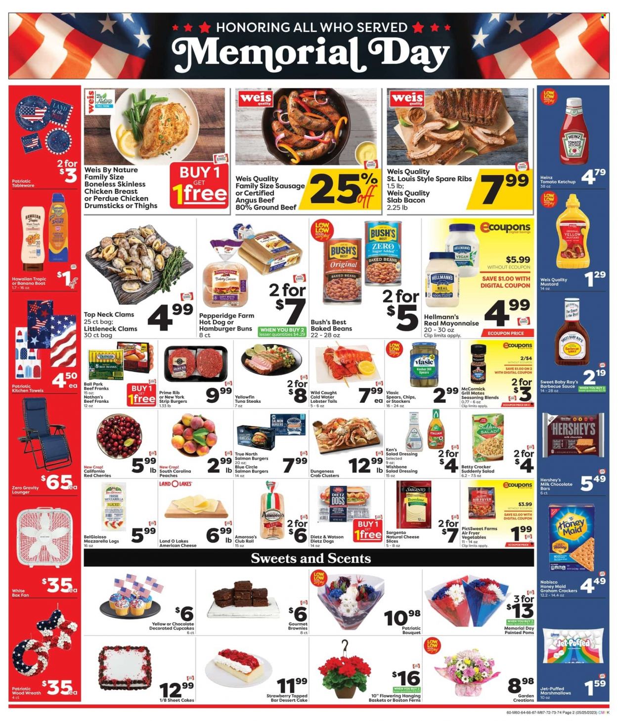 thumbnail - Weis Flyer - 05/25/2023 - 05/31/2023 - Sales products - cake, buns, burger buns, cupcake, brownies, dessert, beans, cherries, peaches, chicken drumsticks, Perdue®, beef meat, ground beef, steak, ribs, fish burger, pork spare ribs, clams, lobster, tuna, crab, lobster tail, crab clusters, hot dog, ready meal, bacon, Dietz & Watson, frankfurters, american cheese, mozzarella, sliced cheese, cheese, Provolone, Sargento, mayonnaise, Hellmann’s, Hershey's, graham crackers, marshmallows, milk chocolate, crackers, chocolate bar, Nabisco, chips, Heinz, baked beans, Honey Maid, dill, spice, BBQ sauce, mustard, salad dressing, ketchup, dressing, water, kitchen towels, Jet, Hawaiian Tropic, tableware, wreath, hanging basket, bouquet. Page 2.