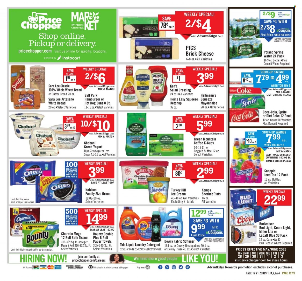 thumbnail - Price Chopper Flyer - 05/28/2023 - 06/03/2023 - Sales products - wheat bread, white bread, buns, Sara Lee, brick cheese, cheddar, Kemps, greek yoghurt, Oreo, Chobani, mayonnaise, Hellmann’s, ice cream, sherbet, Bounty, Nabisco, Heinz, salad dressing, ketchup, dressing, Coca-Cola, Sprite, ice tea, Diet Coke, soft drink, Snapple, Coke, spring water, water, coffee capsules, K-Cups, Green Mountain, beer, Bud Light, turkey, bath tissue, kitchen towels, paper towels, Charmin, detergent, Tide, Unstopables, fabric softener, laundry detergent, Downy Laundry, Budweiser, Miller Lite, Coors. Page 12.