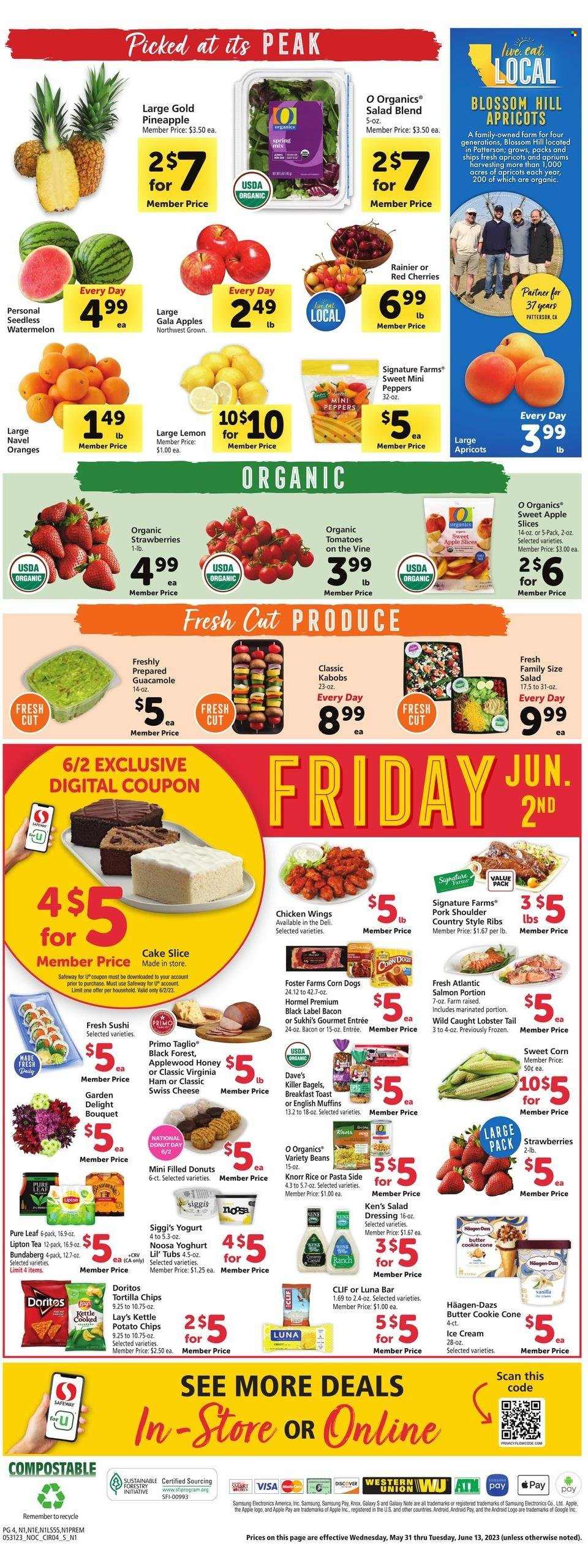 thumbnail - Safeway Flyer - 05/31/2023 - 06/06/2023 - Sales products - bagels, english muffins, cake, donut, beans, peppers, sweet corn, Gala, strawberries, watermelon, oranges, chicken wings, chicken, ribs, pork meat, pork ribs, pork shoulder, country style ribs, lobster, salmon, lobster tail, sushi, Knorr, Hormel, ham, virginia ham, swiss cheese, ice cream, Häagen-Dazs, chocolate bar, Doritos, tortilla chips, potato chips, Lay’s, salty snack, guacamole, salad dressing, dressing, Lipton, Bundaberg, tea, Pure Leaf, bouquet, navel oranges. Page 4.