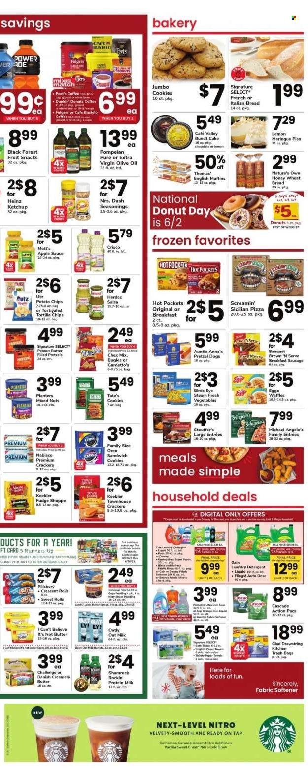 thumbnail - Safeway Flyer - 06/02/2023 - 06/08/2023 - Sales products - english muffins, wheat bread, pretzels, cake, pie, bundt, crescent rolls, waffles, Dunkin' Donuts, sweet rolls, oranges, Mott's, hot pocket, pizza, sauce, Pillsbury, Bird's Eye, ready meal, sausage, Brown 'N Serve, pudding, oat milk, I Can't Believe It's Not Butter, sandwich cookies, Stouffer's, Screamin' Sicilian, cookies, fudge, crackers, fruit snack, Keebler, Nabisco, tortilla chips, potato chips, Chex Mix, Crisco, Heinz, cinnamon, caramel, ketchup, salsa, extra virgin olive oil, olive oil, oil, apple sauce, peanut butter, mixed nuts, Planters, coffee, Folgers, detergent, Cascade, Tide, fabric softener, laundry detergent, Downy Laundry, dishwasher tablets, trash bags, paper, plant pot, Nature's Own, Bayer. Page 4.