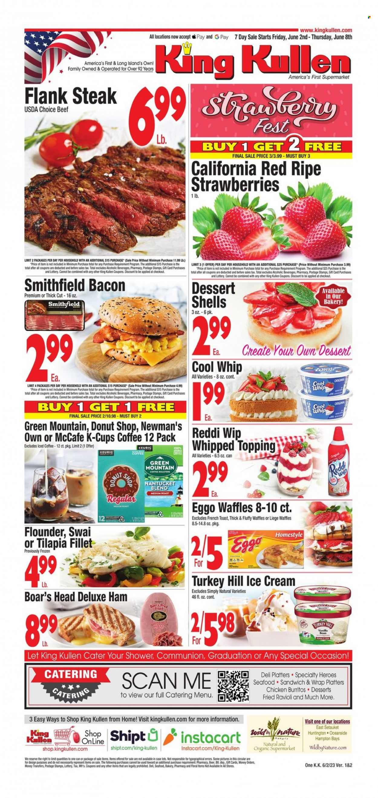 thumbnail - King Kullen Flyer - 06/02/2023 - 06/08/2023 - Sales products - waffles, dessert shells, dessert, strawberries, flounder, tilapia, seafood, ravioli, sandwich, burrito, roast, Boar's Head, bacon, ham, Cool Whip, ice cream, topping, iced coffee, coffee capsules, McCafe, K-Cups, Keurig, Green Mountain, alcohol, beer, chicken, turkey, beef meat, steak, flank steak. Page 1.