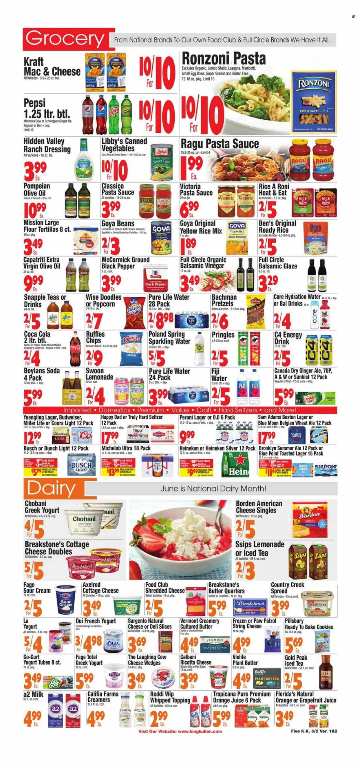 thumbnail - King Kullen Flyer - 06/02/2023 - 06/08/2023 - Sales products - tortillas, pretzels, flour tortillas, beans, corn, green beans, peas, sweet corn, risotto, pasta sauce, sauce, Pillsbury, lasagna meal, Kraft®, ragú pasta, american cheese, cottage cheese, ricotta, shredded cheese, string cheese, The Laughing Cow, Galbani, Sargento, greek yoghurt, yoghurt, Chobani, milk, eggs, margarine, sour cream, ranch dressing, cookies, Paw Patrol, Florida's Natural, Pringles, popcorn, Ruffles, salty snack, topping, canned vegetables, Goya, balsamic glaze, dressing, ragu, Classico, balsamic vinegar, extra virgin olive oil, olive oil, oil, Canada Dry, Coca-Cola, ginger ale, lemonade, Mountain Dew, Schweppes, Sprite, Pepsi, orange juice, juice, Fanta, energy drink, ice tea, Dr. Pepper, soft drink, 7UP, Snapple, Bai, fruit punch, soda, sparkling water, Pure Life Water, water, Hard Seltzer, TRULY, beer, Busch, Heineken, Peroni, Lager, Scott, Budweiser, Miller Lite, Coors, Blue Moon, Yuengling, Michelob. Page 5.