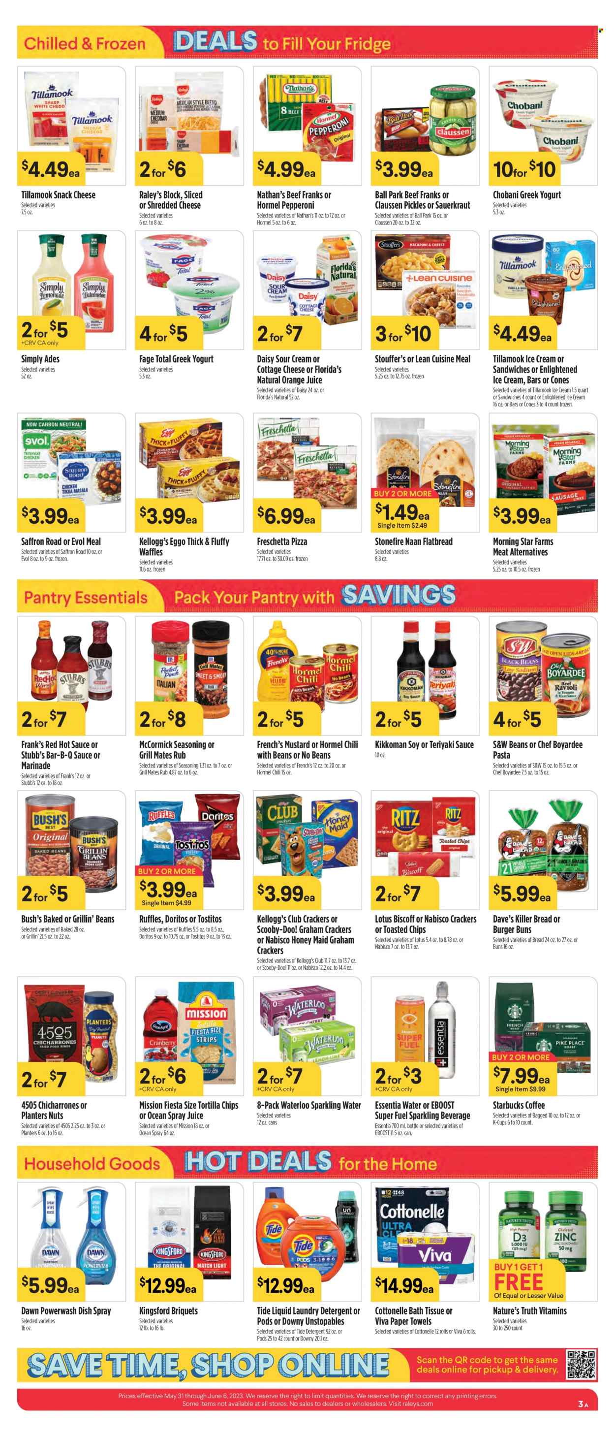 thumbnail - Raley's Flyer - 05/31/2023 - 06/06/2023 - Sales products - bread, buns, burger buns, waffles, pizza, pasta, Lean Cuisine, Hormel, Kingsford, ready meal, snack, frankfurters, cottage cheese, shredded cheese, greek yoghurt, Chobani, sour cream, ice cream, Enlightened lce Cream, Stouffer's, graham crackers, crackers, Kellogg's, Florida's Natural, Nabisco, Doritos, tortilla chips, Ruffles, Tostitos, salty snack, sauerkraut, pickles, baked beans, Chef Boyardee, pickled cabbage, Honey Maid, spice, mustard, hot sauce, Kikkoman, marinade, teriyaki sauce, Planters, orange juice, juice, sparkling water, water, Starbucks, coffee capsules, K-Cups, bath tissue, Cottonelle, kitchen towels, paper towels, detergent, Tide, Unstopables, laundry detergent, Lotus, Nature's Truth. Page 3.